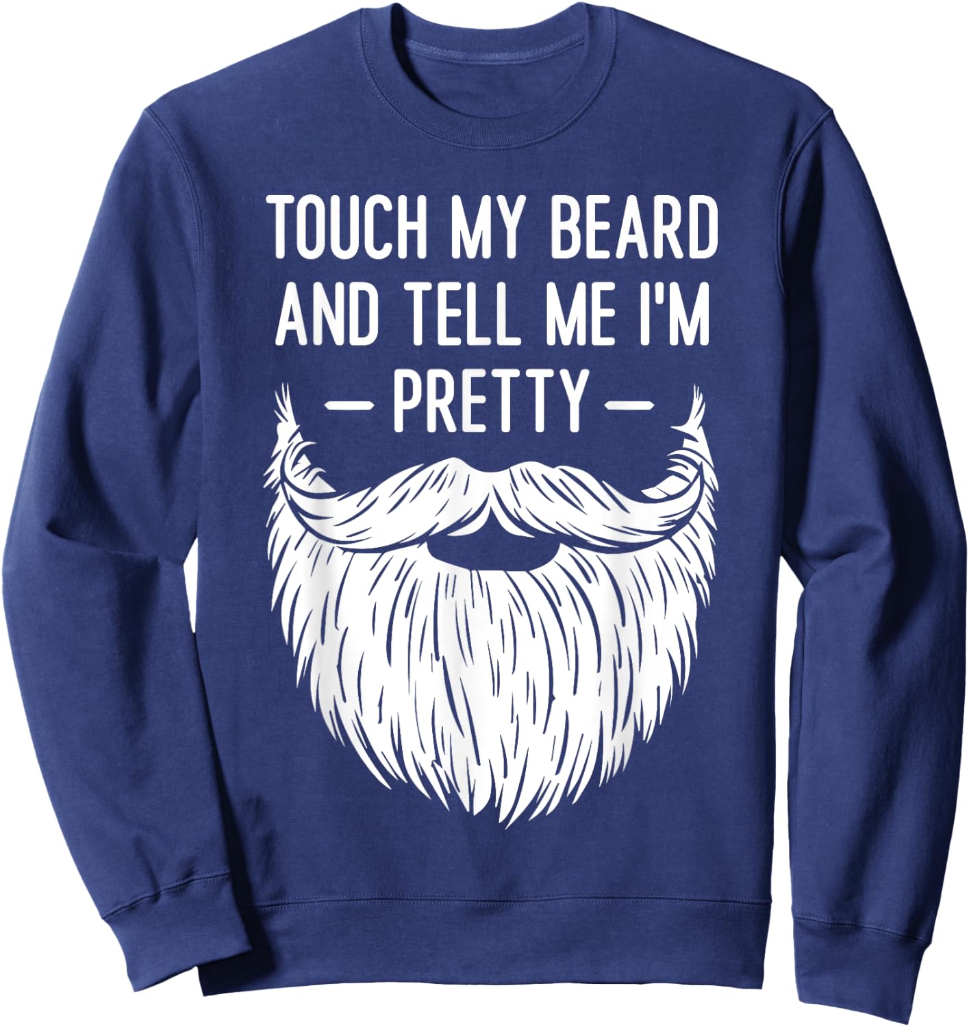 Touch My Beard And Tell Me I'm Pretty Funny Saying Quote Sweatshirt - Sweatshirt | Navy