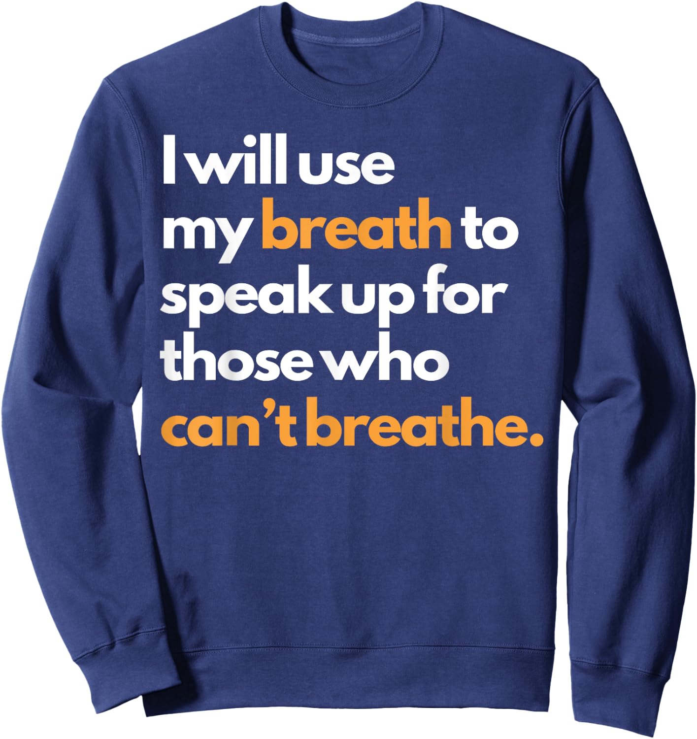 I Will Use My Breath To Speak Up For Those Who Can't Breathe Sweatshirt - Sweatshirt | Navy