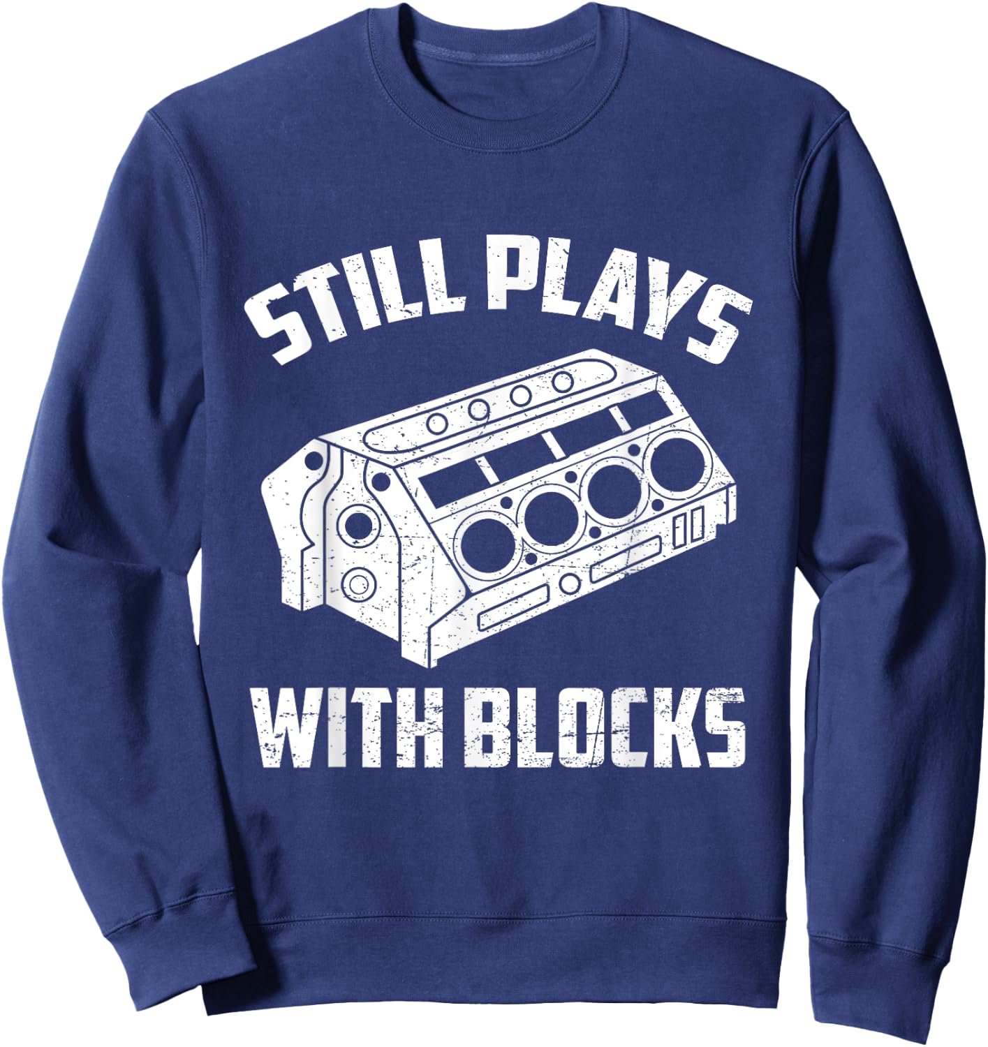 Still Plays With Blocks Funny Auto Car Mechanic Saying Sweatshirt - Sweatshirt | Navy