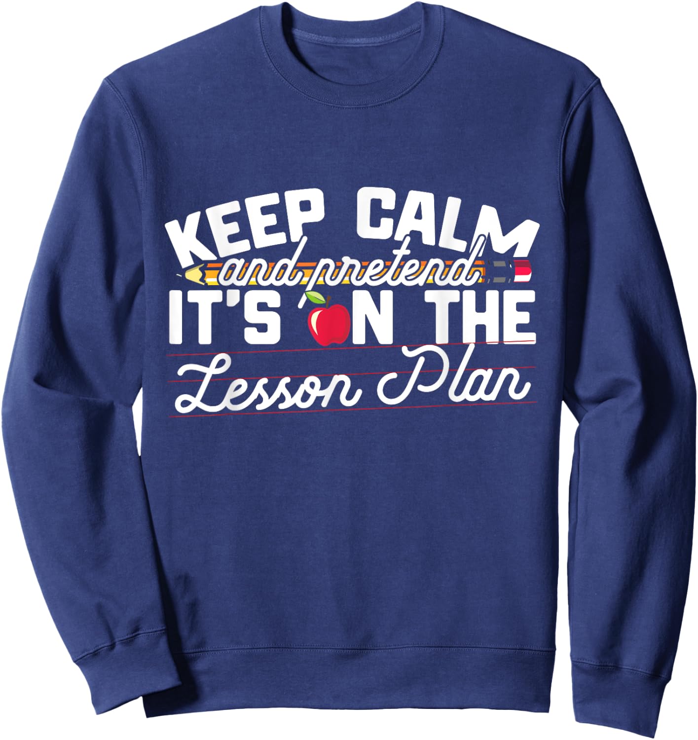Keep Calm And Pretend It's On The Lesson Plan Teacher Men Women Kids Sweatshirt - Sweatshirt | Navy