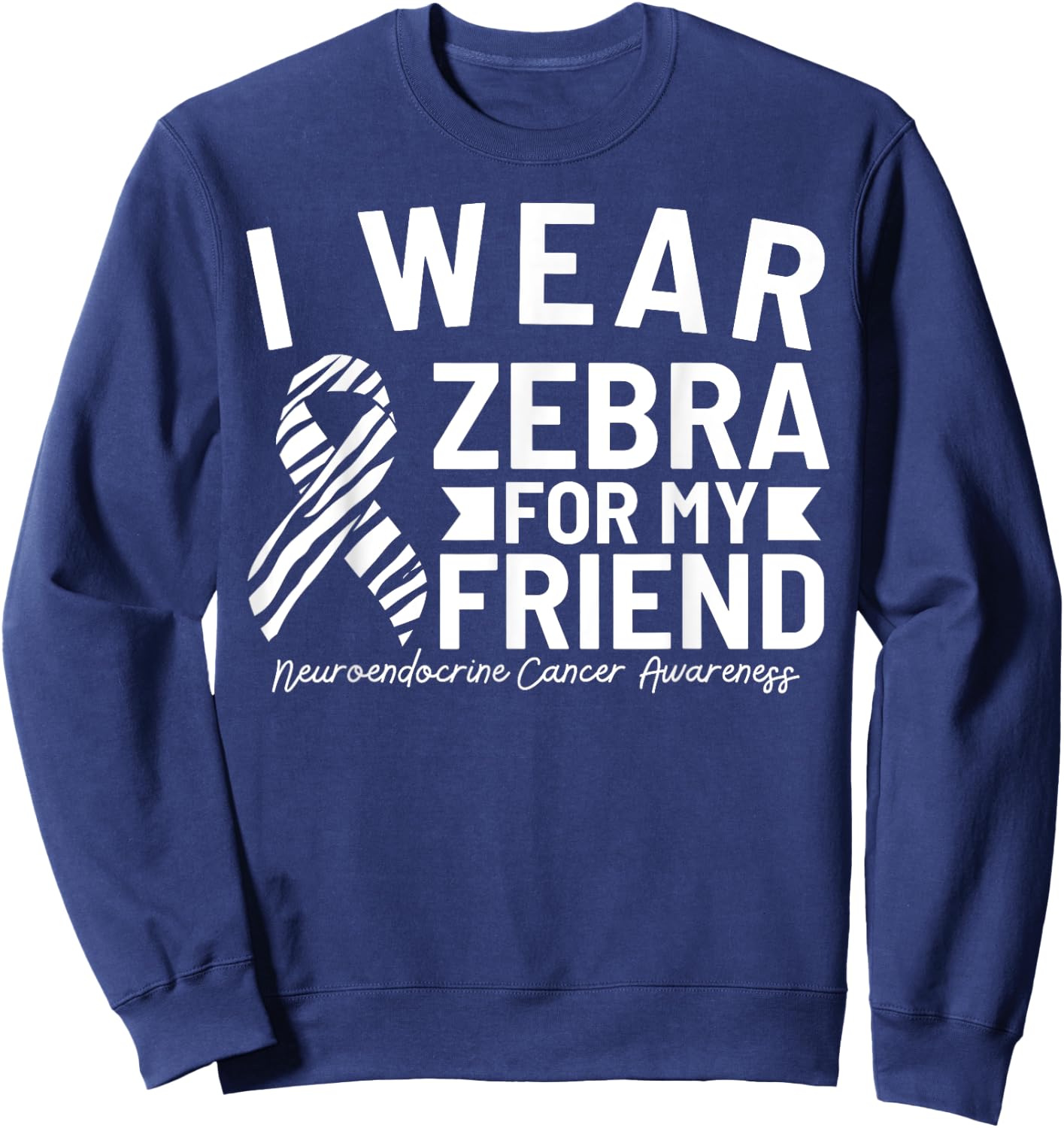 I Wear Zebra For My Friend Neuroendocrine Cancer Awareness Sweatshirt - Sweatshirt | Navy