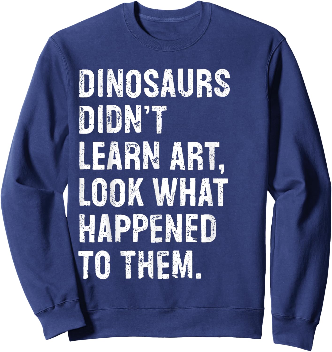 Dinosaurs Didn't Learn Art Funny Art Teacher Sweatshirt - Sweatshirt | Navy