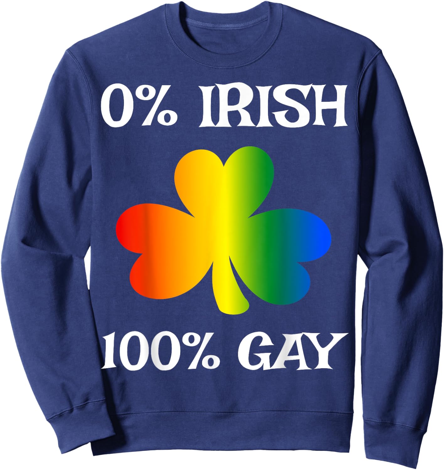 0% Irish 100% Gay Funny St. Saint Patrick's Day Sweatshirt - Sweatshirt | Navy