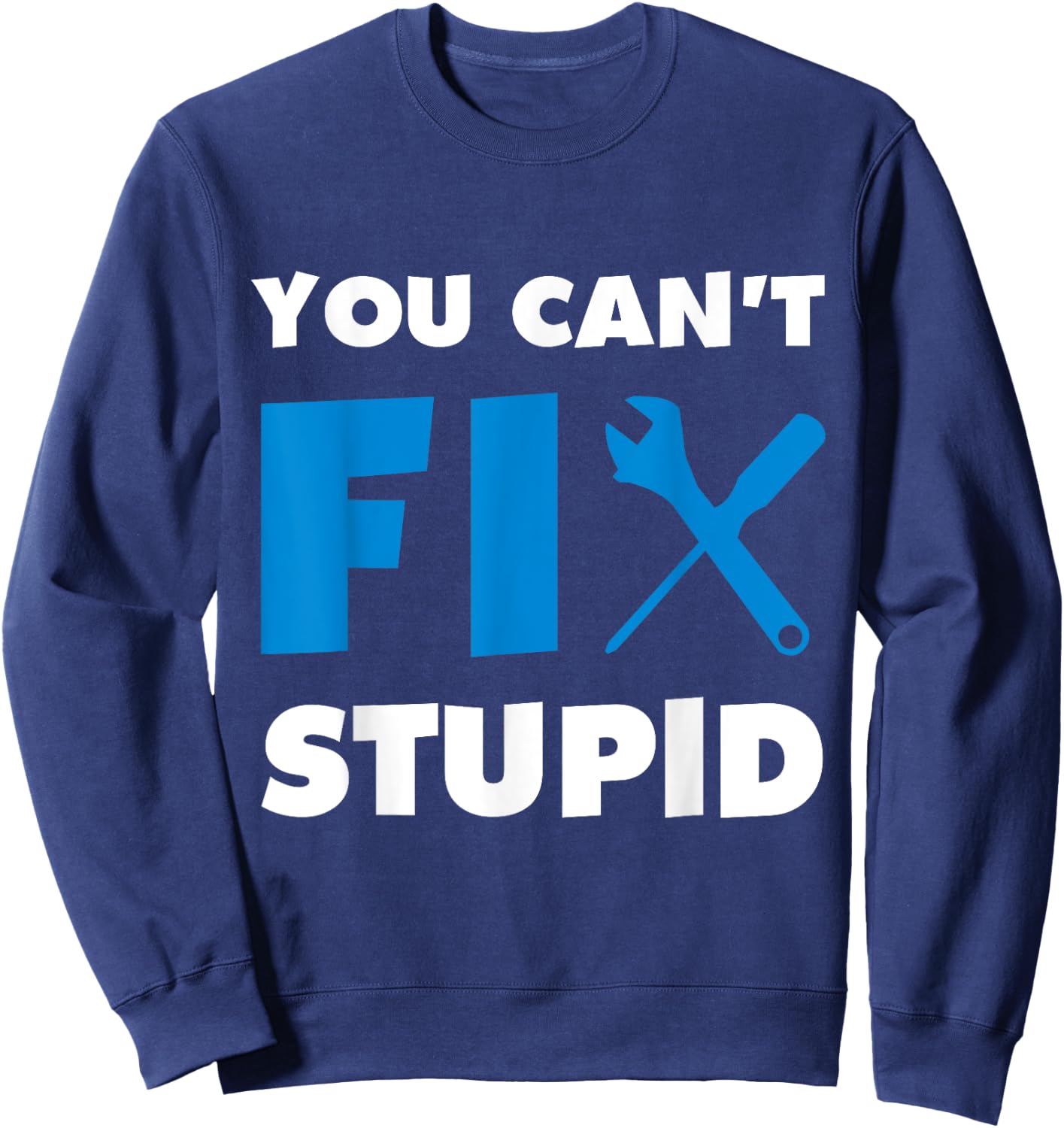 You Can't Fix Stupid Sweatshirt - Sweatshirt | Navy