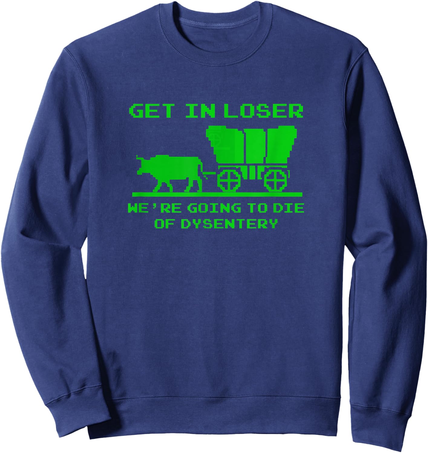 Get in Loser. We're Dying of Dysentery Sweatshirt - Sweatshirt | Navy