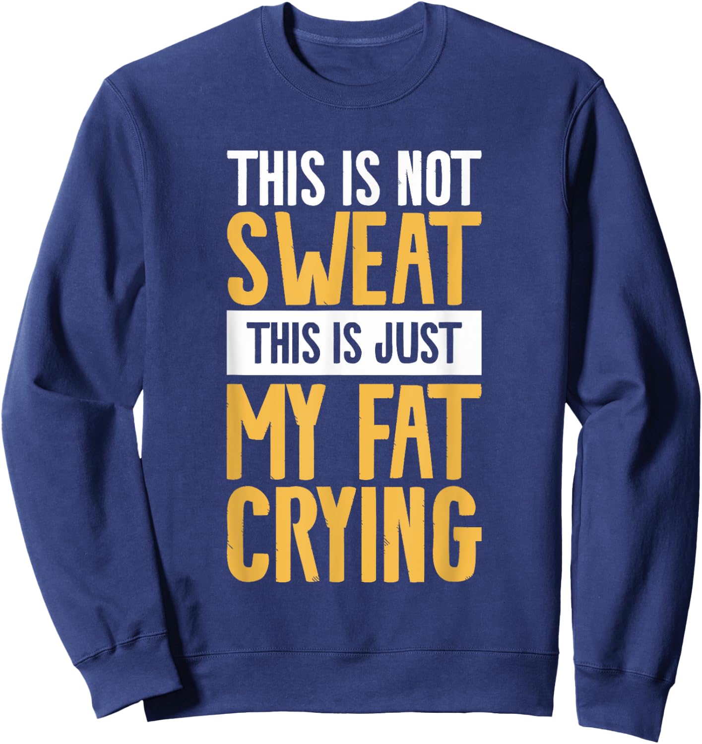 This Is Not Sweat This Is Just My Fat Crying Workout Sweatshirt - Sweatshirt | Navy
