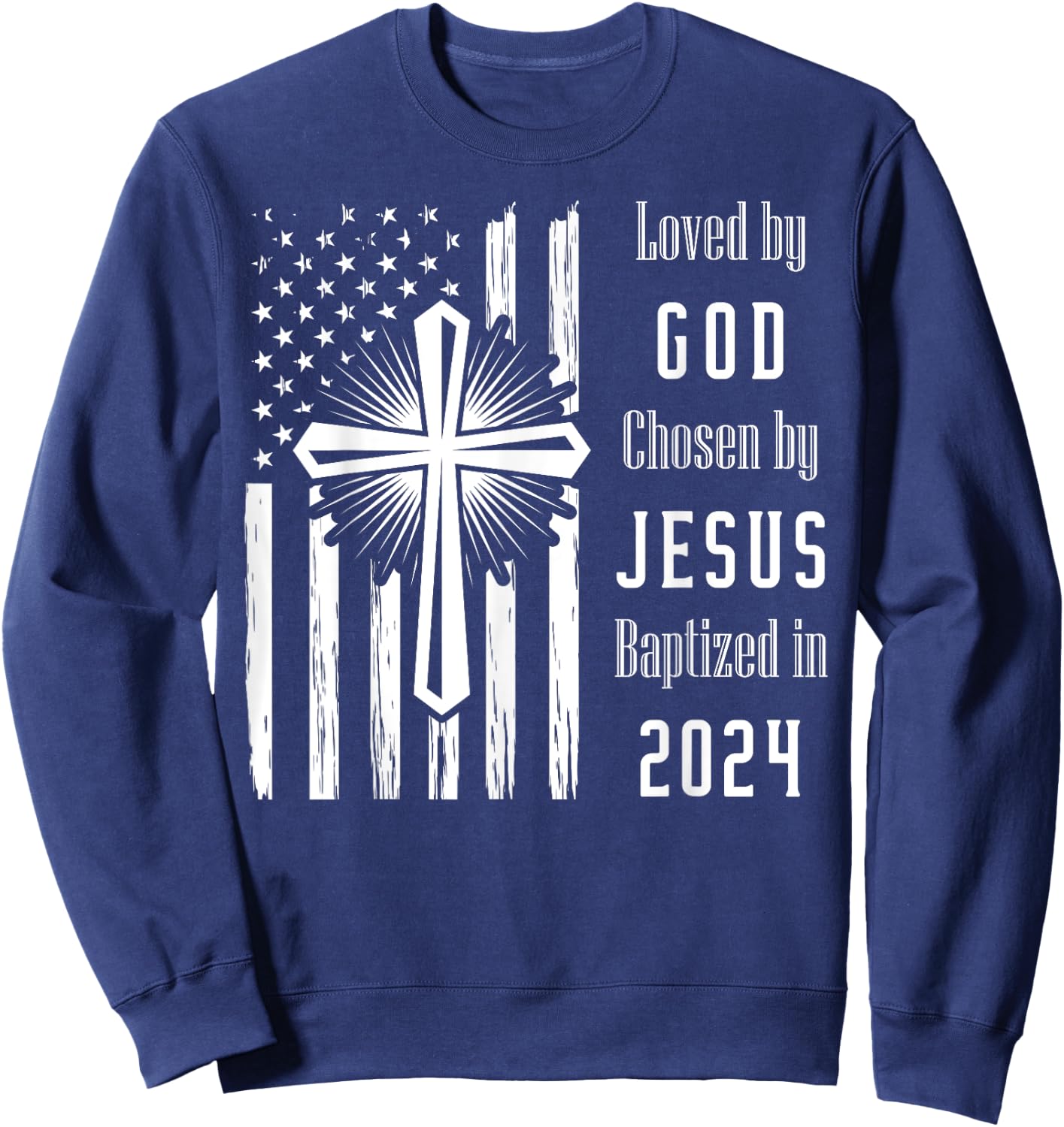 Loved By God Chosen By Jesus Baptized 2024 Flag And Cross Sweatshirt - Sweatshirt | Navy