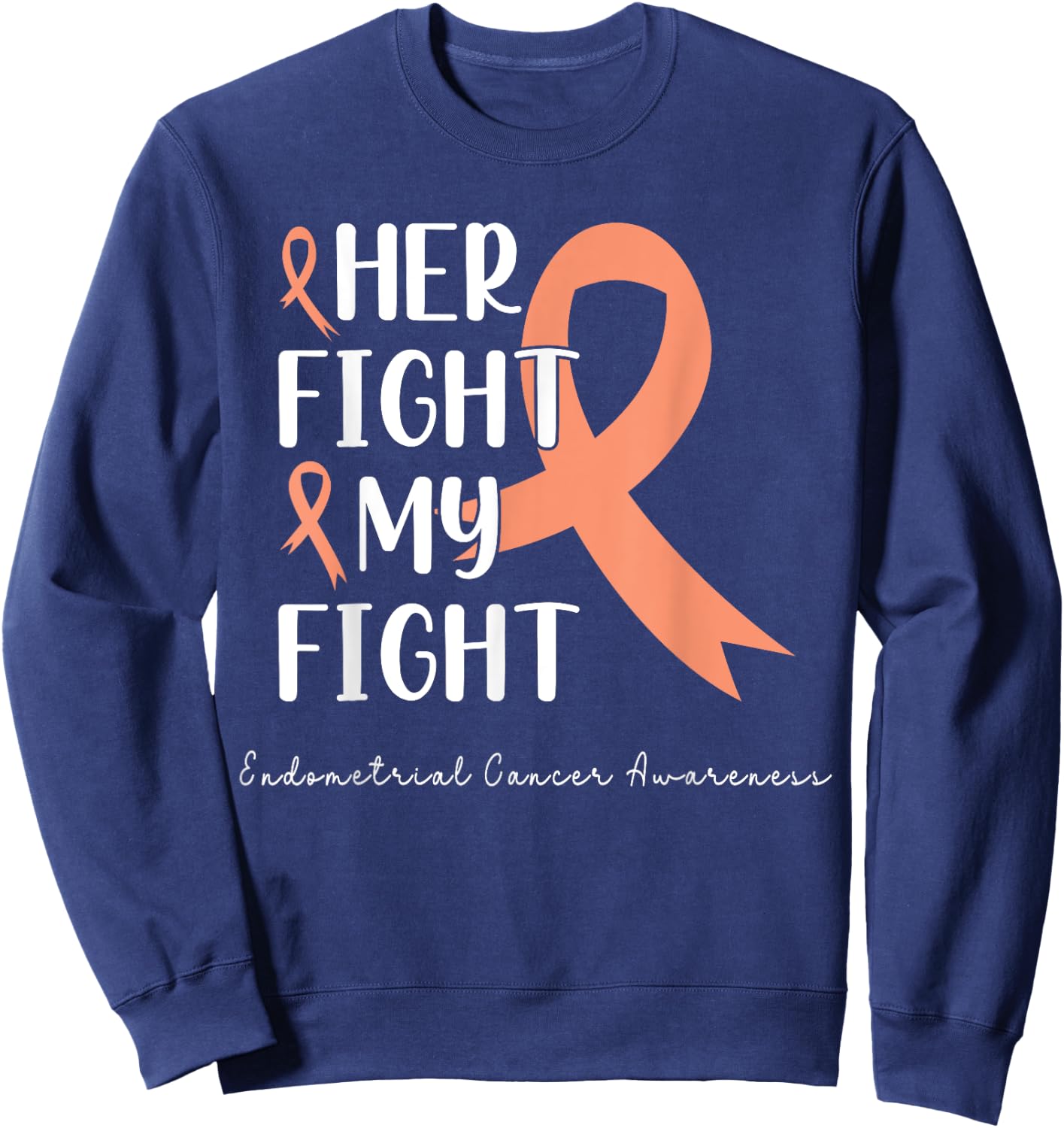 Her Fight is my Fight Endometrial Cancer Peach Ribbon Sweatshirt - Sweatshirt | Navy