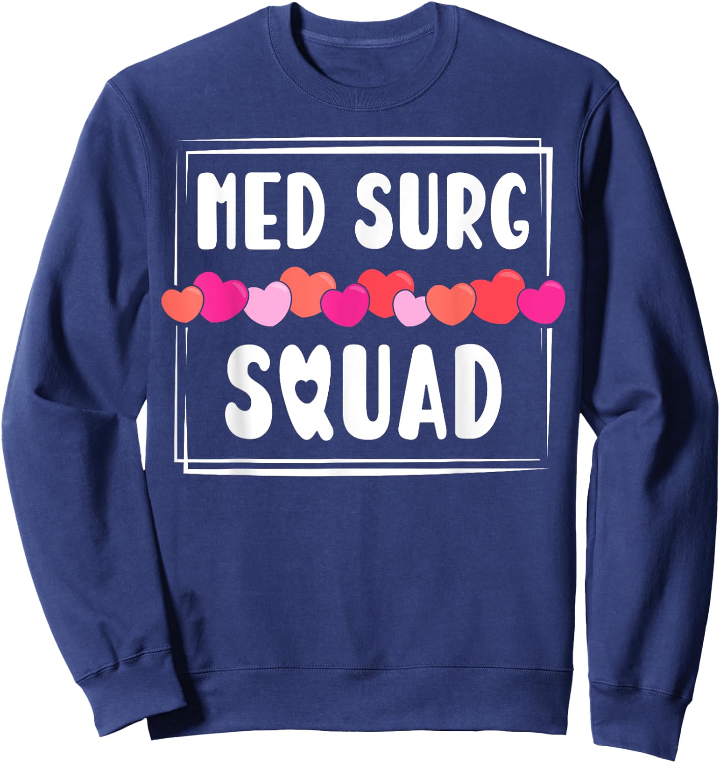 Med Surg Squad Appreciation Med Surg Nurse Heart Sweatshirt - Sweatshirt | Navy