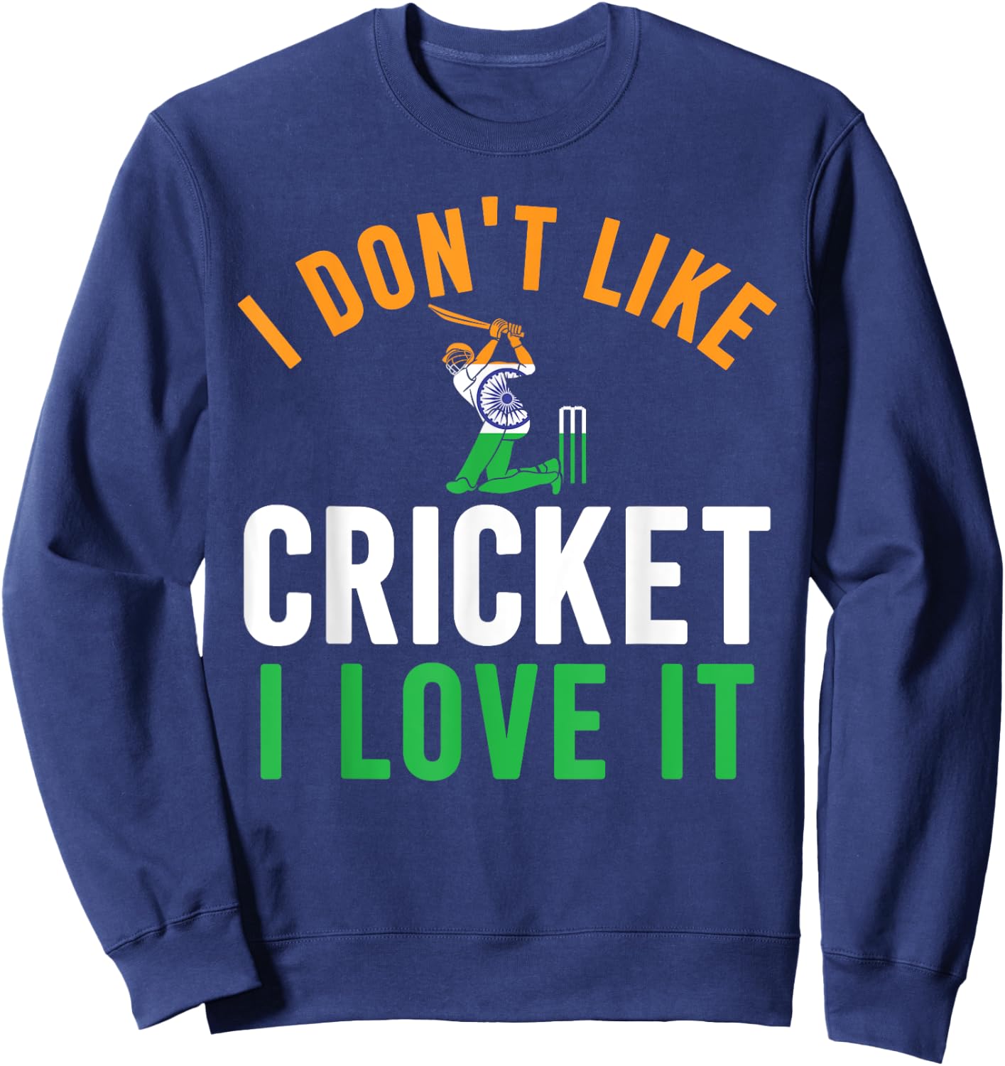I Don't Like Cricket I Love It - Funny Indian Cricket Fans Sweatshirt - Sweatshirt | Navy