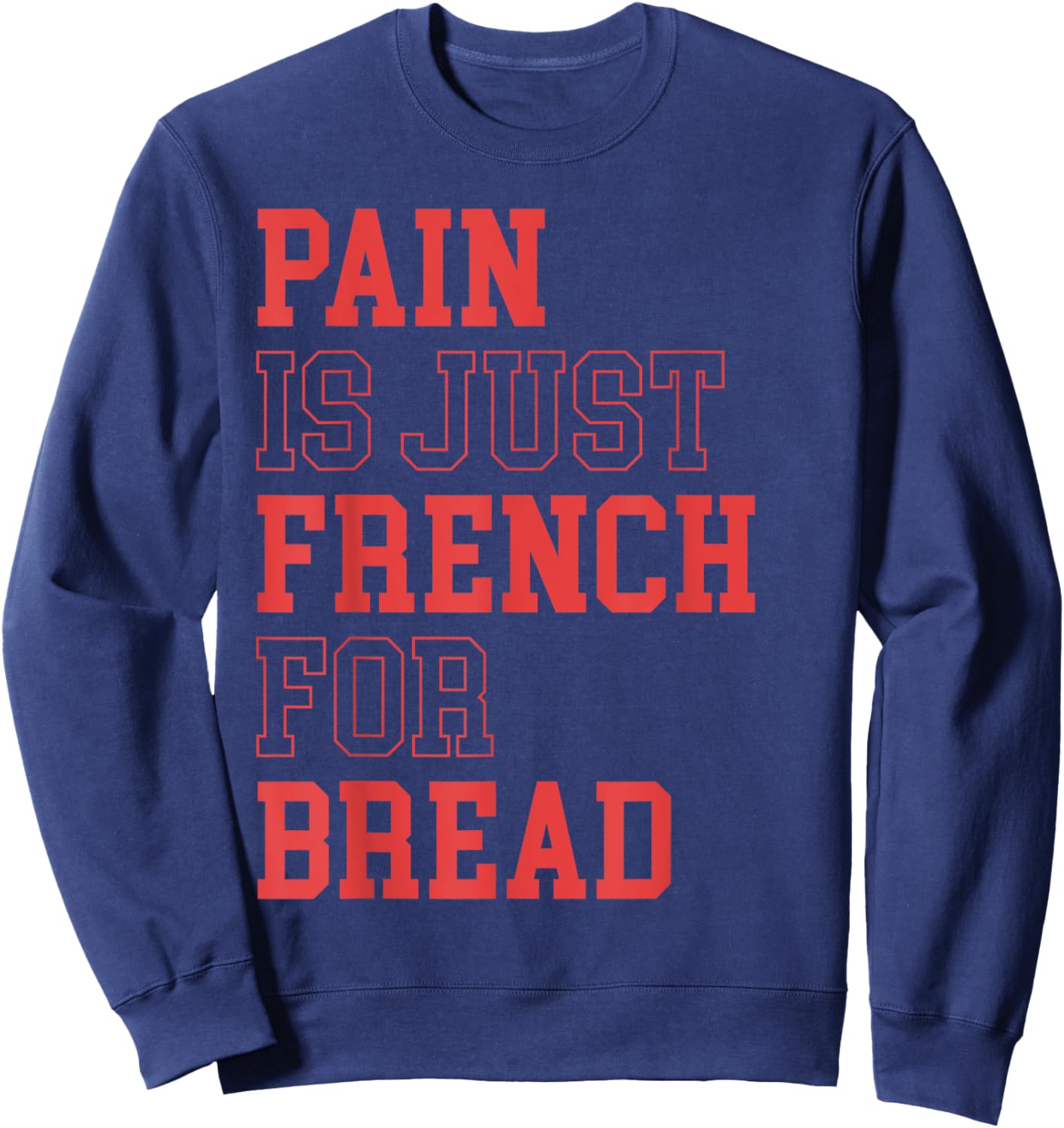 Pain Is Just French For Bread Funny Running Spectator Saying Sweatshirt - Sweatshirt | Navy