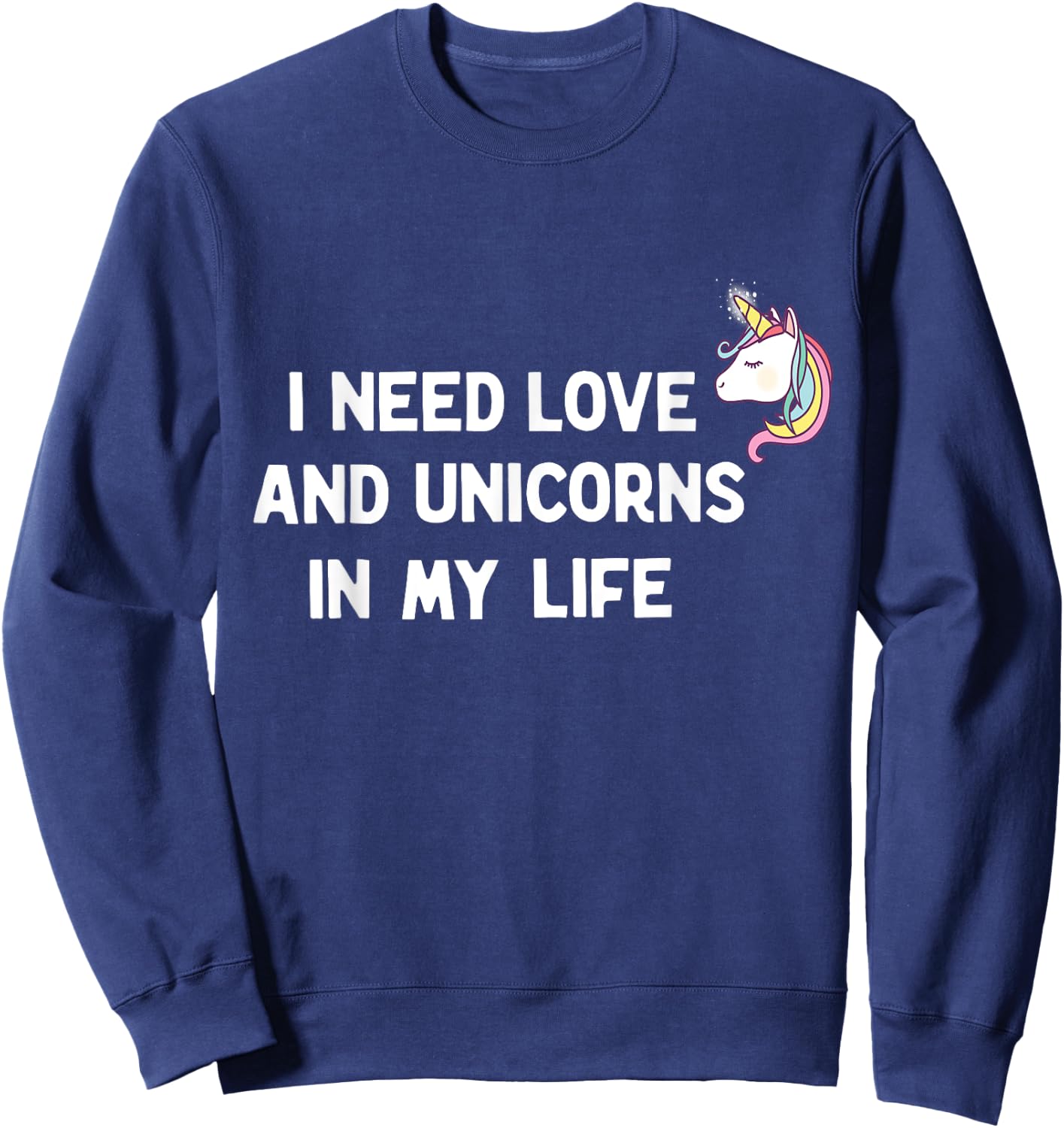 I need Love and Unicorns in my Life Sweatshirt - Sweatshirt | Navy