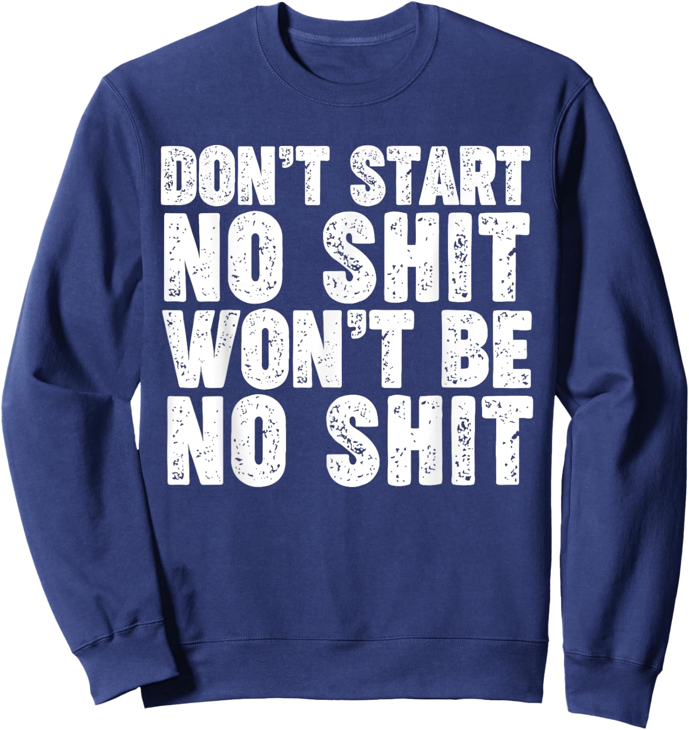 Don't Start No Shit Won't Be No Shit Sweatshirt - Sweatshirt | Navy