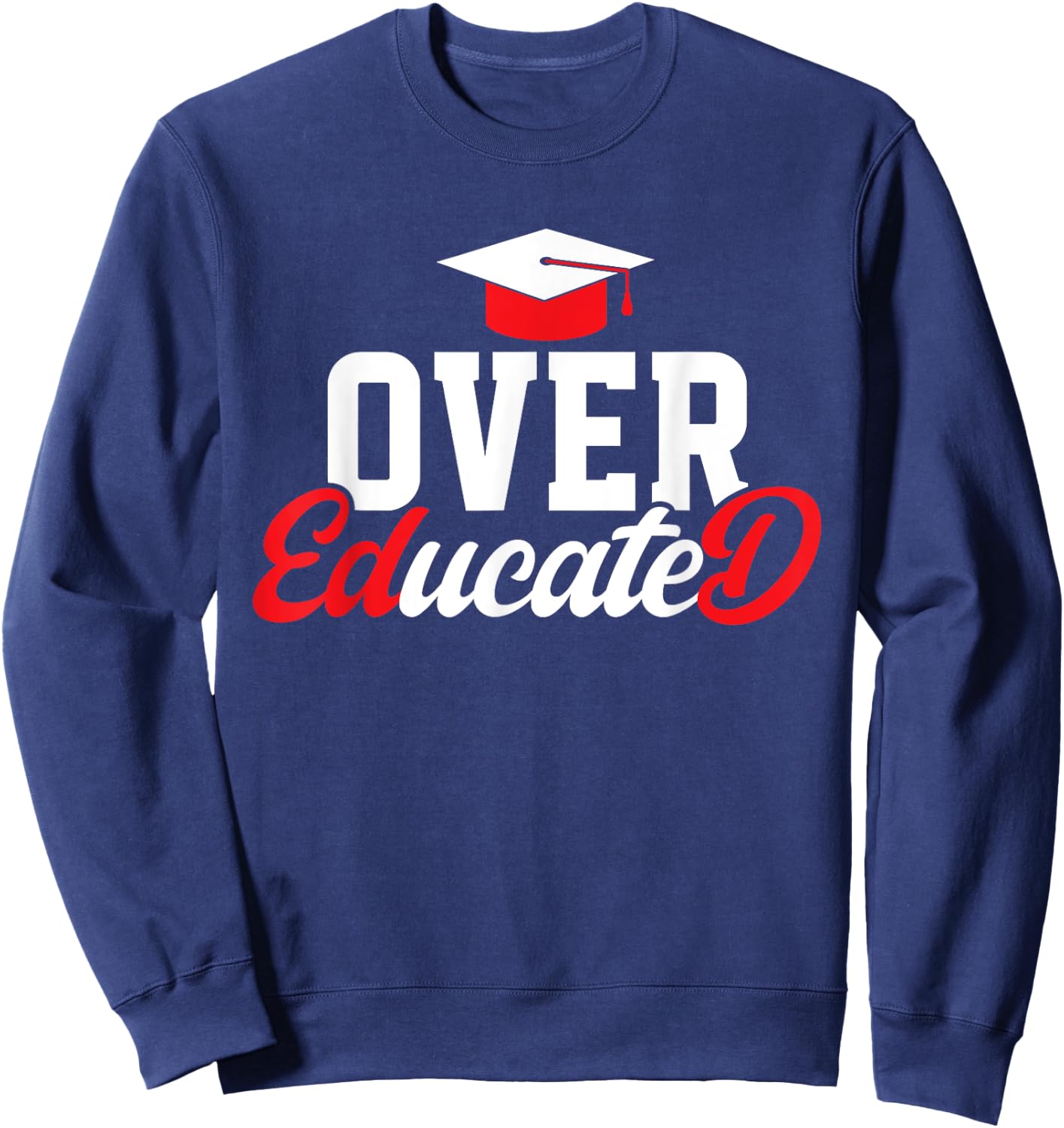 Doctor of Education Over Educated Ed.D. Doctorate Graduation Sweatshirt - Sweatshirt | Navy