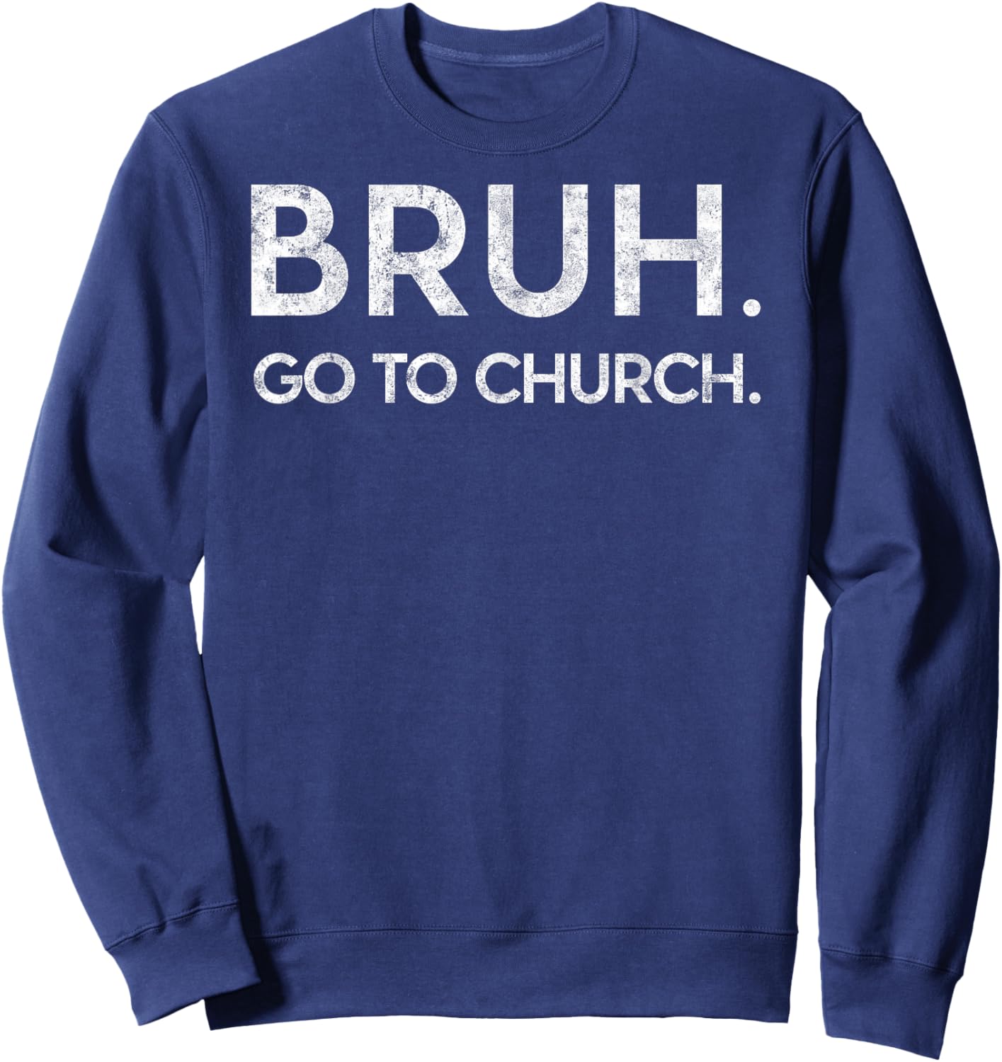 Bruh Go to Church Funny Christian Jesus Christ Prayer Humor Sweatshirt - Sweatshirt | Navy