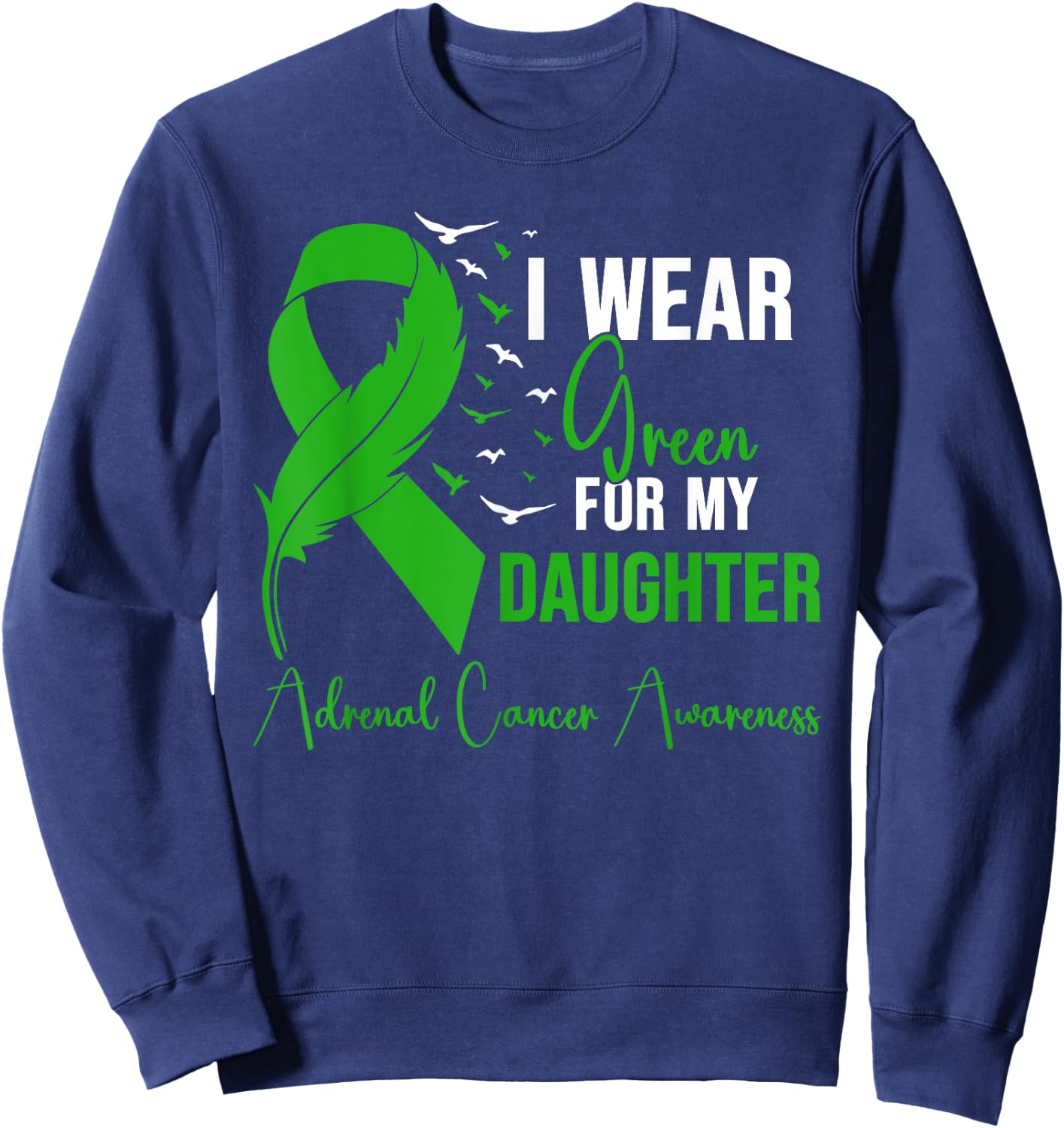 Adrenal Cancer Awareness I Wear Green for My Daughter Sweatshirt - Sweatshirt | Navy