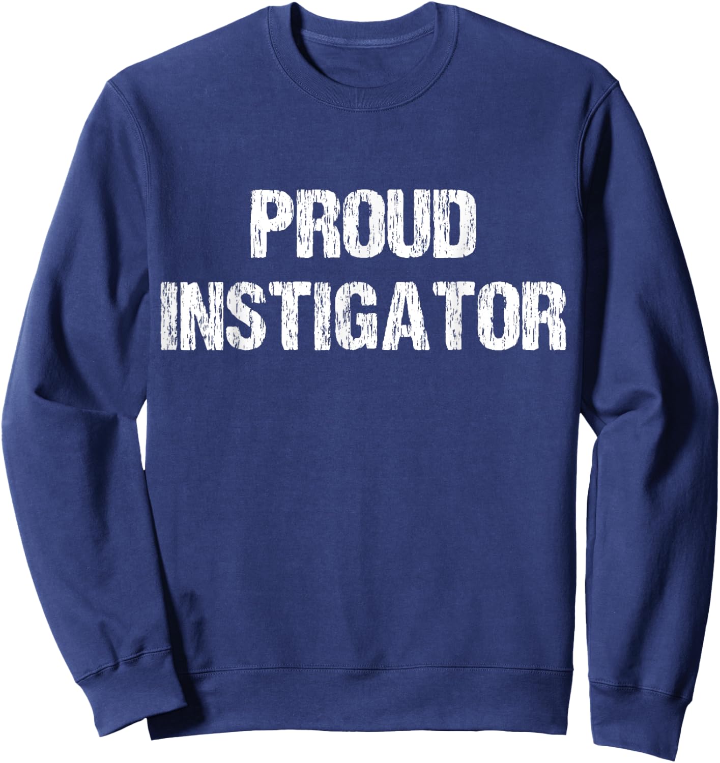 Proud Instigator Funny Apparel Vintage Sweatshirt - Sweatshirt | Navy