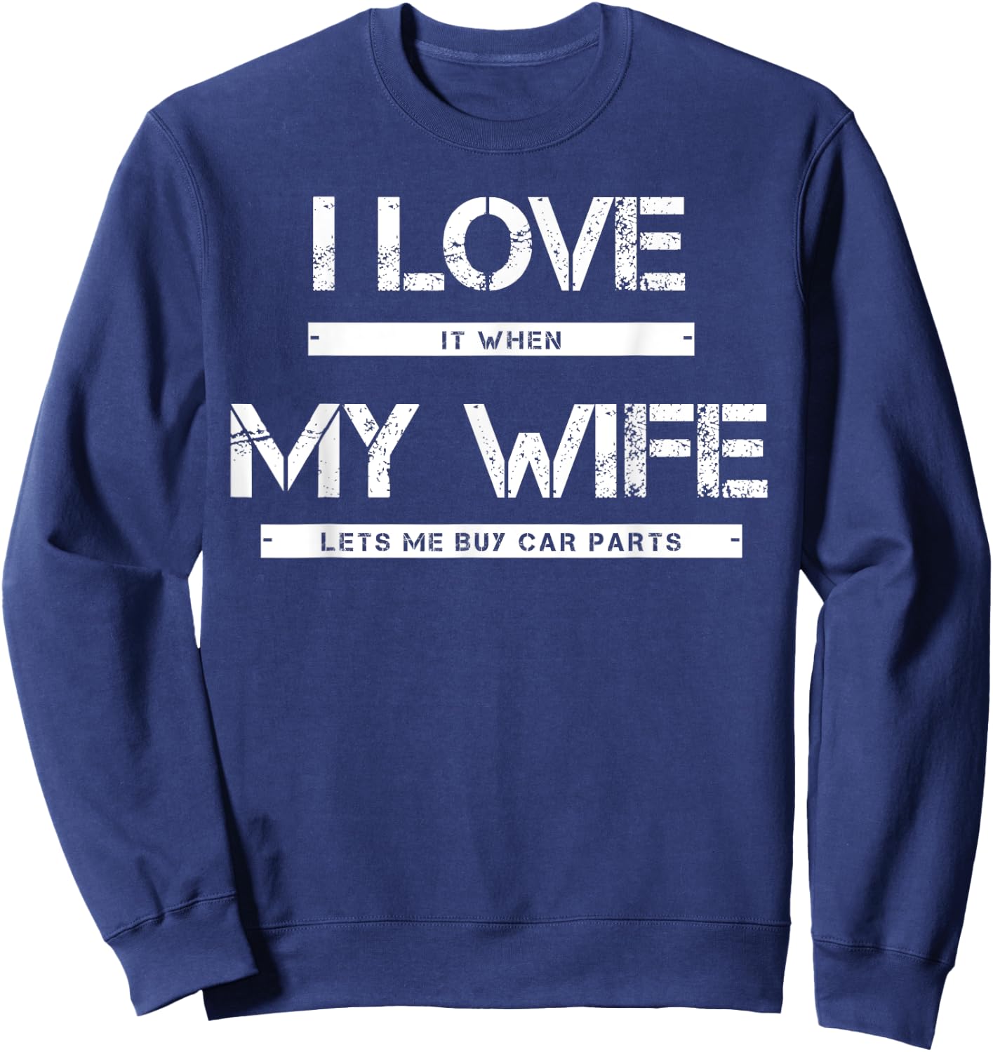 I Love It When My Wife Lets Me Buy Car Parts Sweatshirt - Sweatshirt | Navy