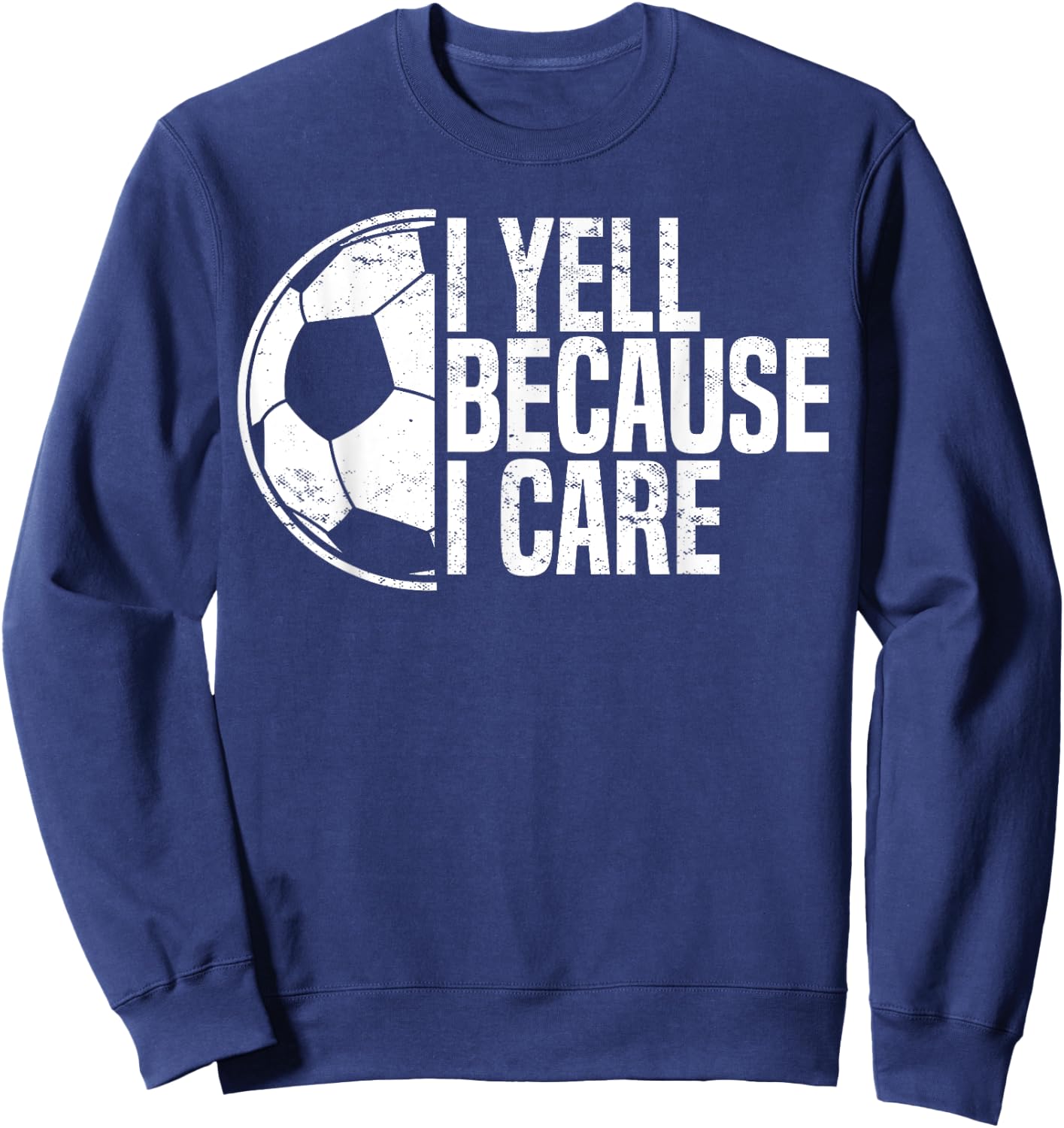Funny Soccer Fan Humor I Yell Because I Care Soccer Dads Sweatshirt - Sweatshirt | Navy