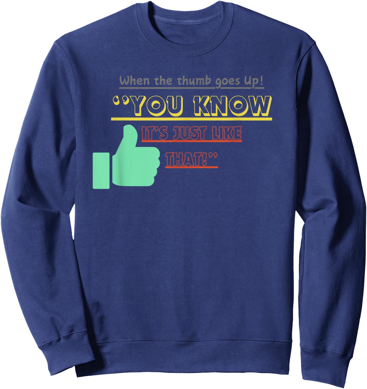 When the Thumb Goes Up You Know Its Just Like That Sweatshirt - Sweatshirt | Navy