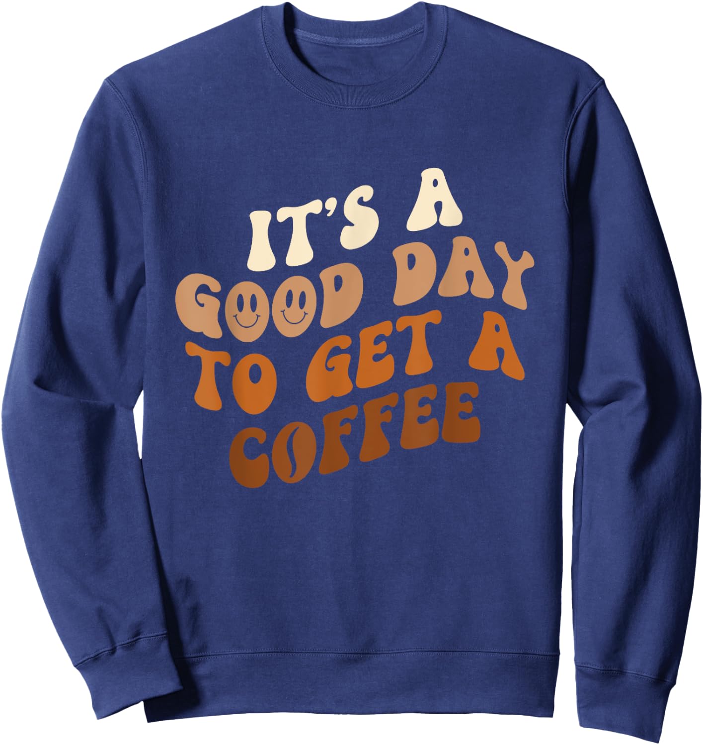 It's A Good Day To Get A Coffee - Caffeine Lover Sweatshirt - Sweatshirt | Navy