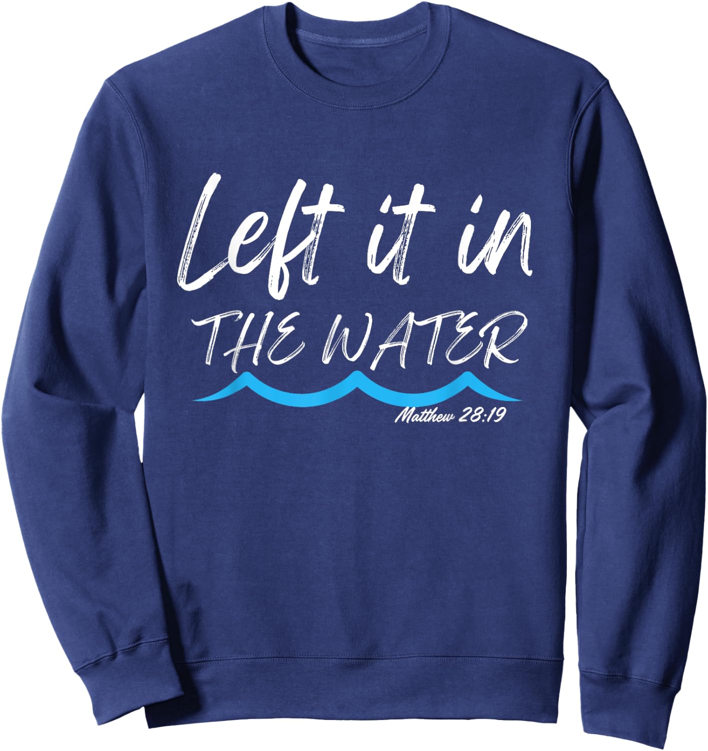 Left It In The Water Baptism water splash White lettering Sweatshirt - Sweatshirt | Navy