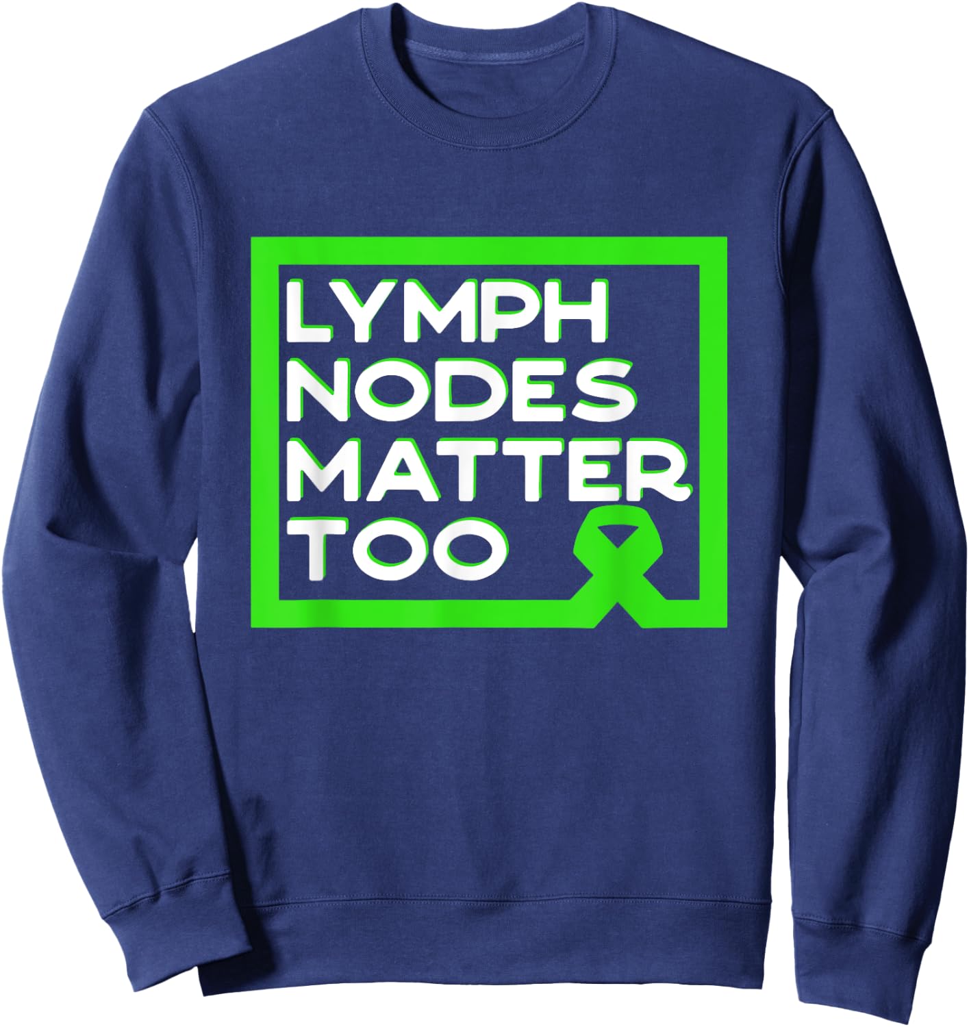 Lymph Nodes Matter Too Non-Hodgkin Lymphoma Quote Sweatshirt - Sweatshirt | Navy