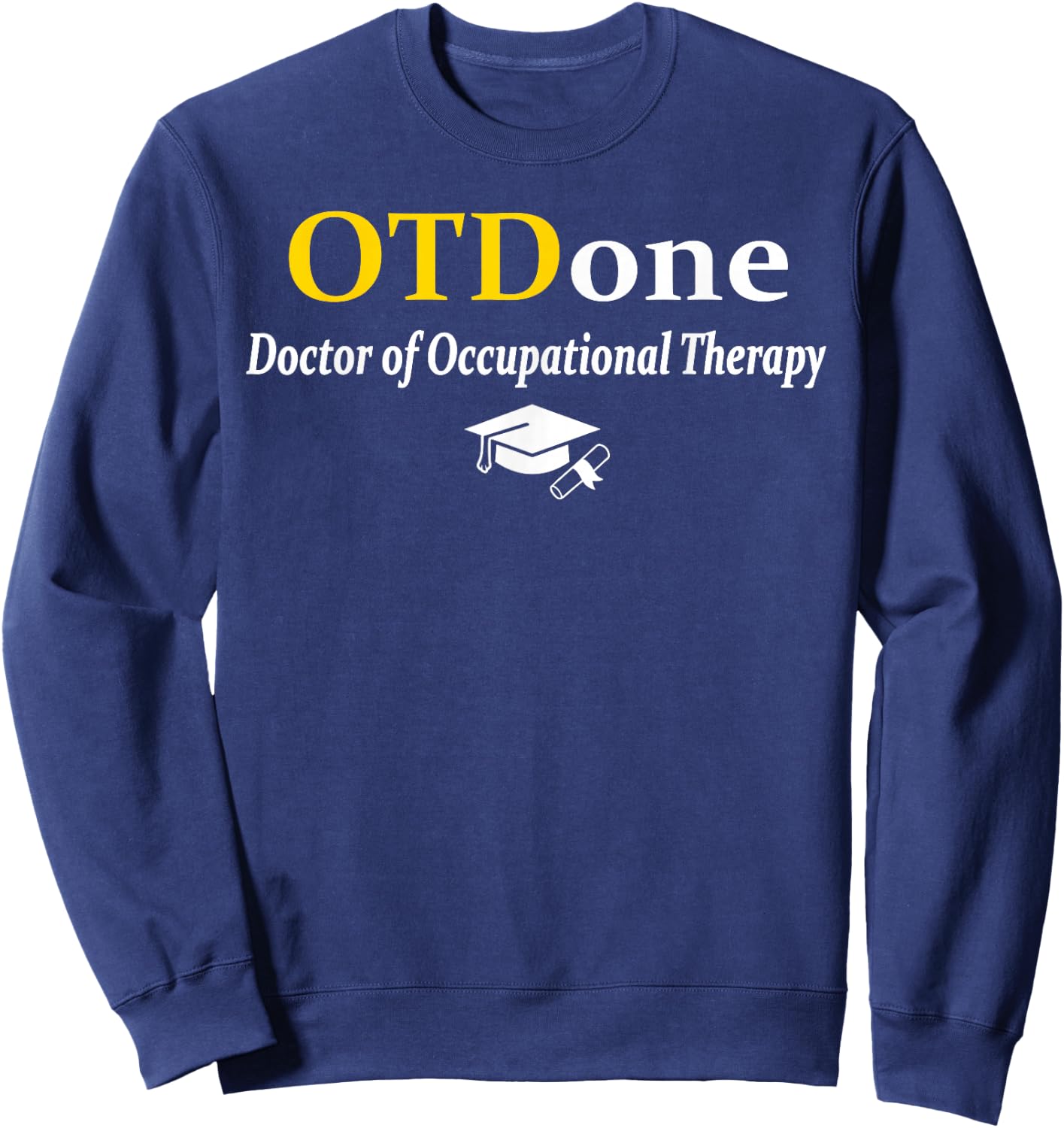 OTD I'm Done Doctor Of Occupational Therapy Funny Graduation Sweatshirt - Sweatshirt | Navy