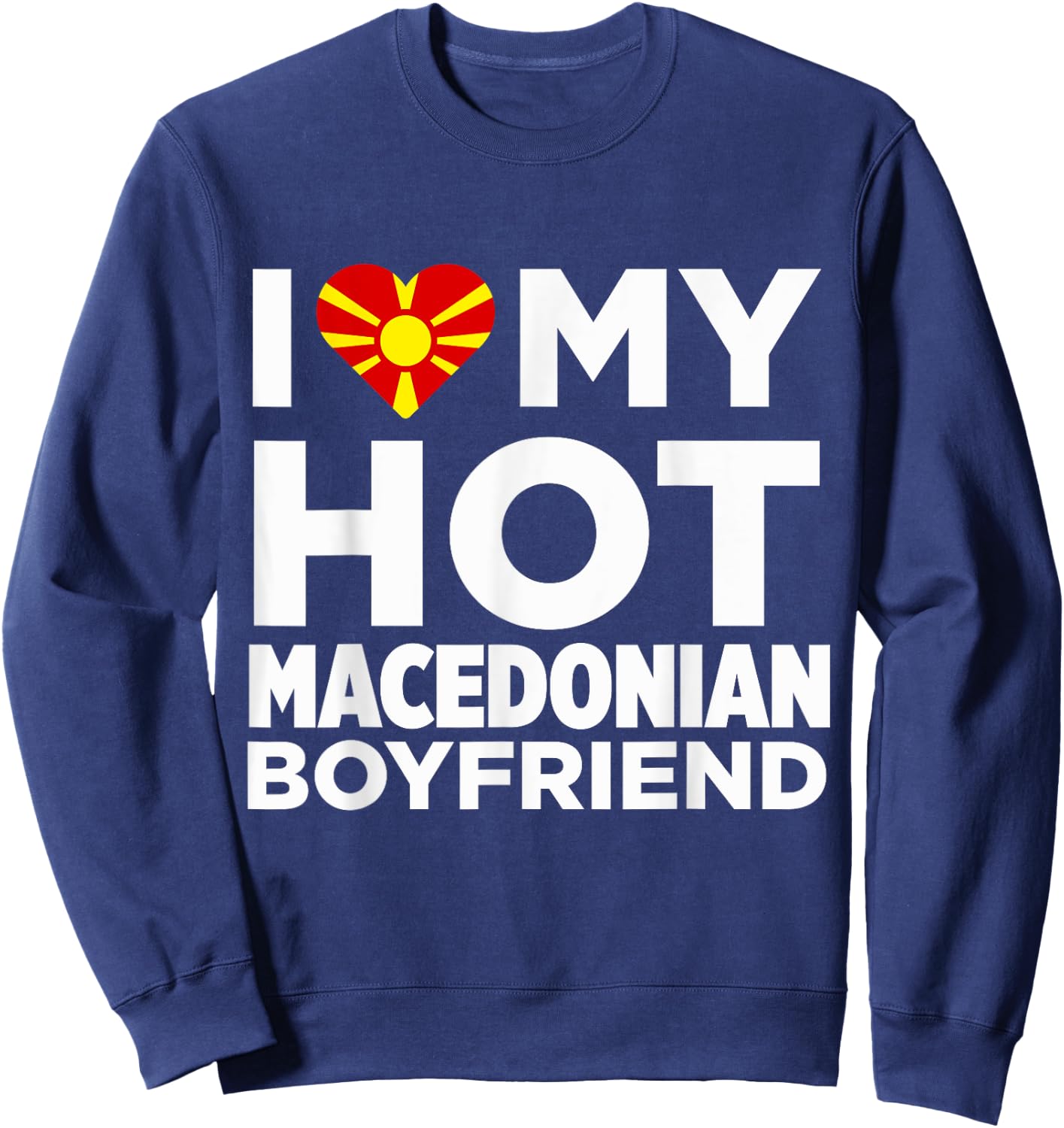 I Love My Hot Macedonian Boyfriend Macedonia Sweatshirt - Sweatshirt | Navy