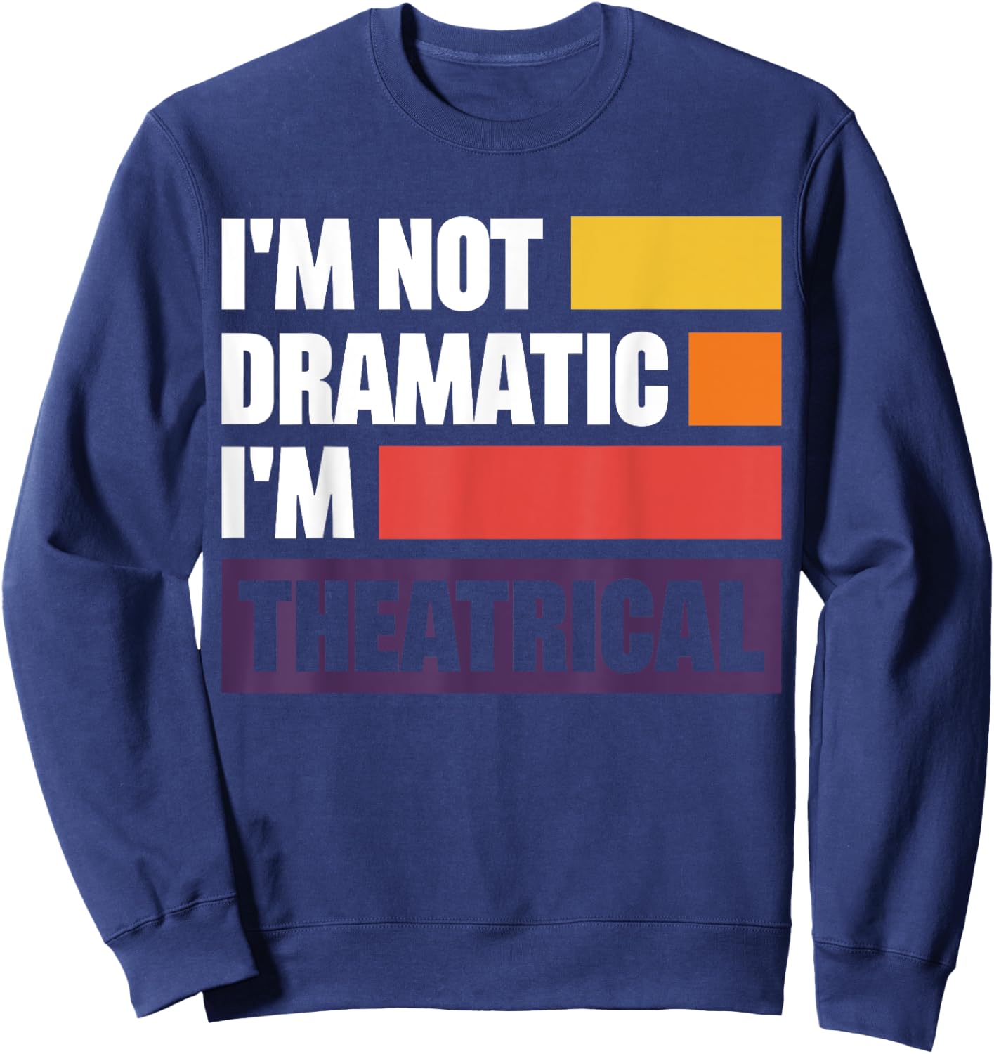 I'm Not Dramatic I'm Theatrical Sweatshirt - Sweatshirt | Navy