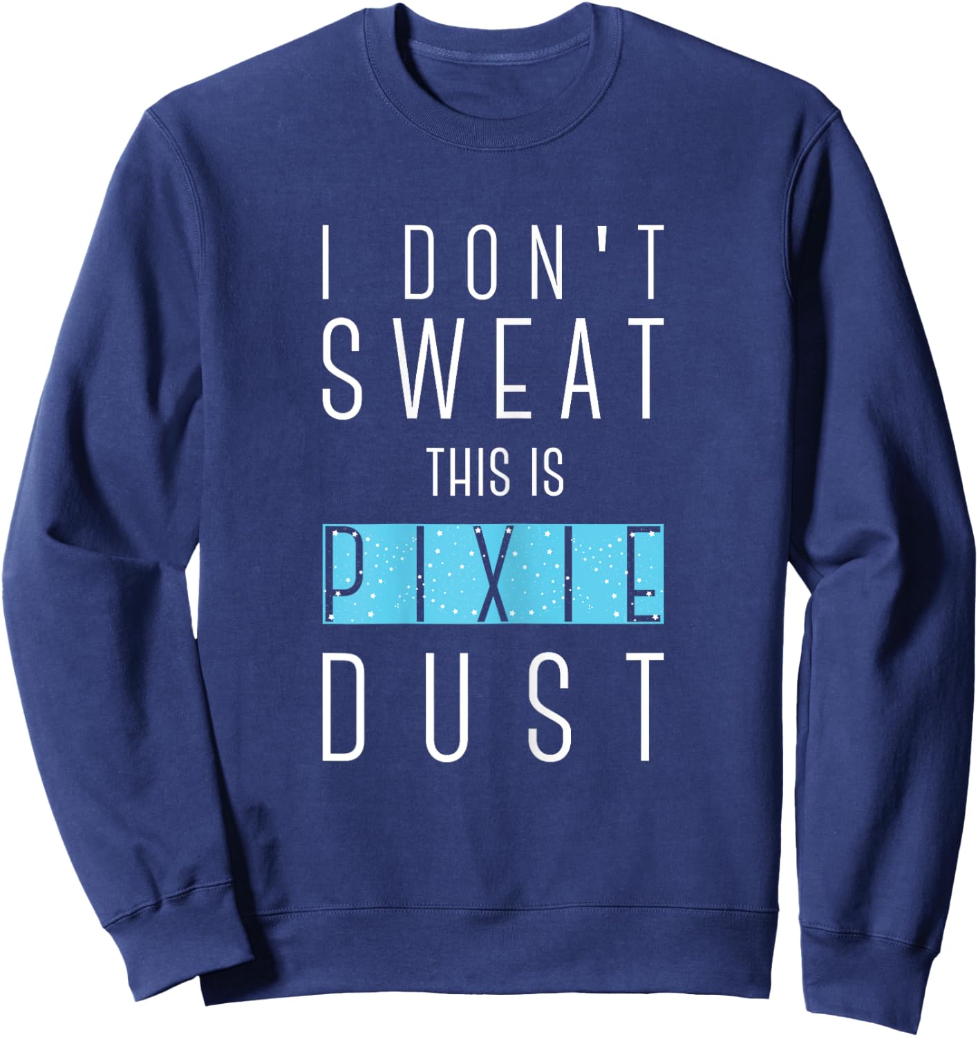 I Don't Sweat This Is Pixie Dust Funny Gym Workout Women Sweatshirt - Sweatshirt | Navy