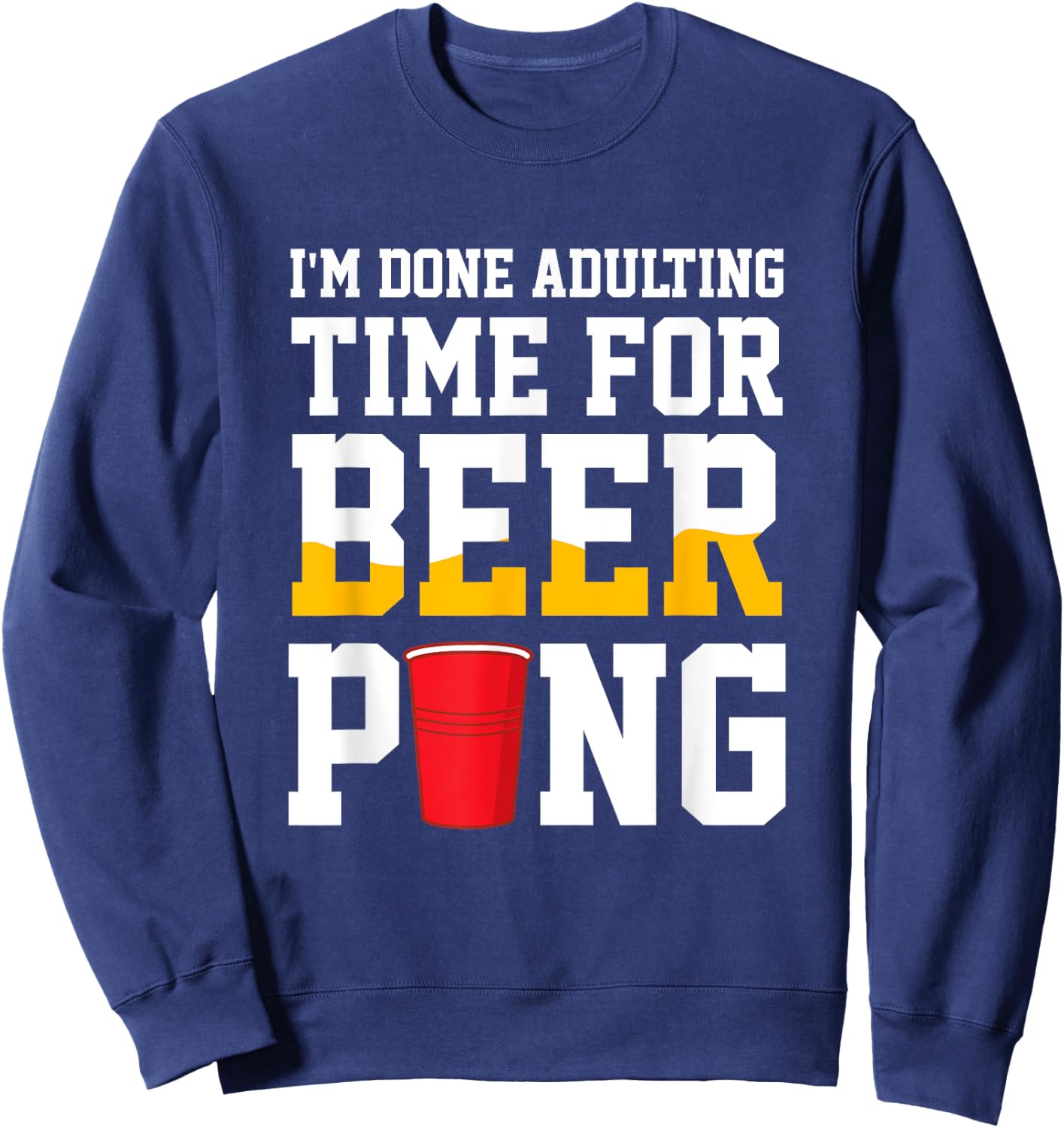 I'm Done Adulting Time For Beer Pong Beer Ping Pong Sweatshirt - Sweatshirt | Navy