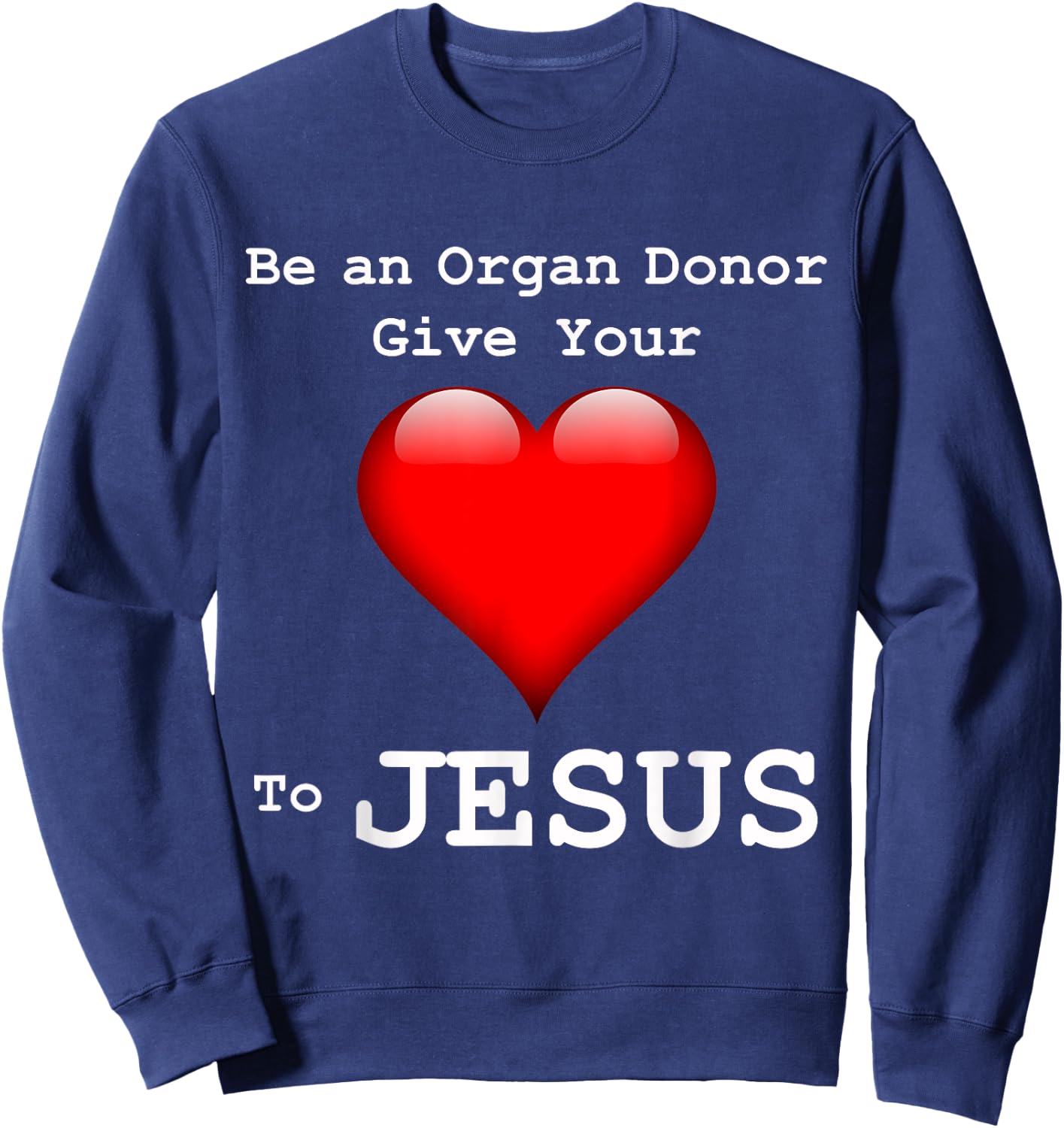 Give Your Heart to Jesus Shirt Christian Organ Donor Sweatshirt - Sweatshirt | Navy