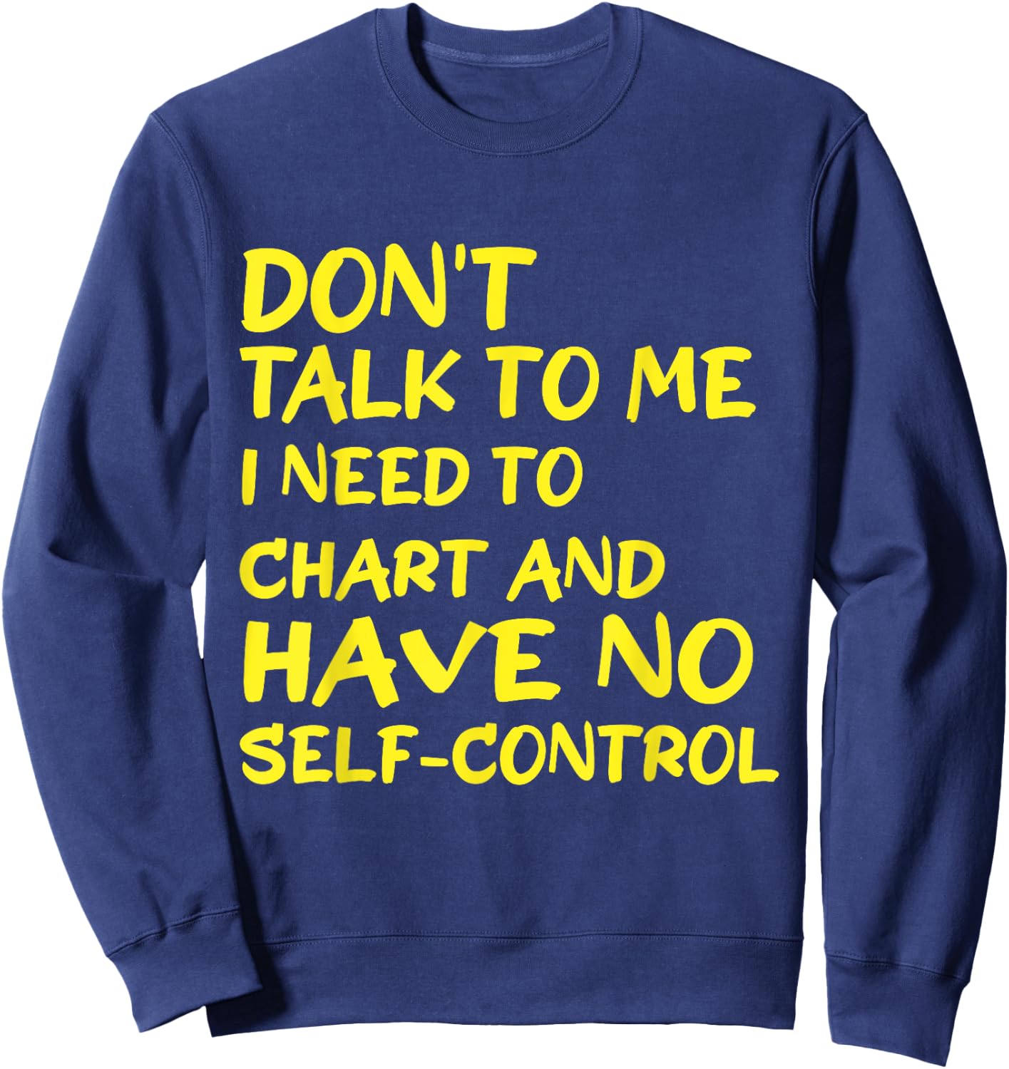 Don't Talk To Me I Need To Chart And Have No Self-Control Sweatshirt - Sweatshirt | Navy