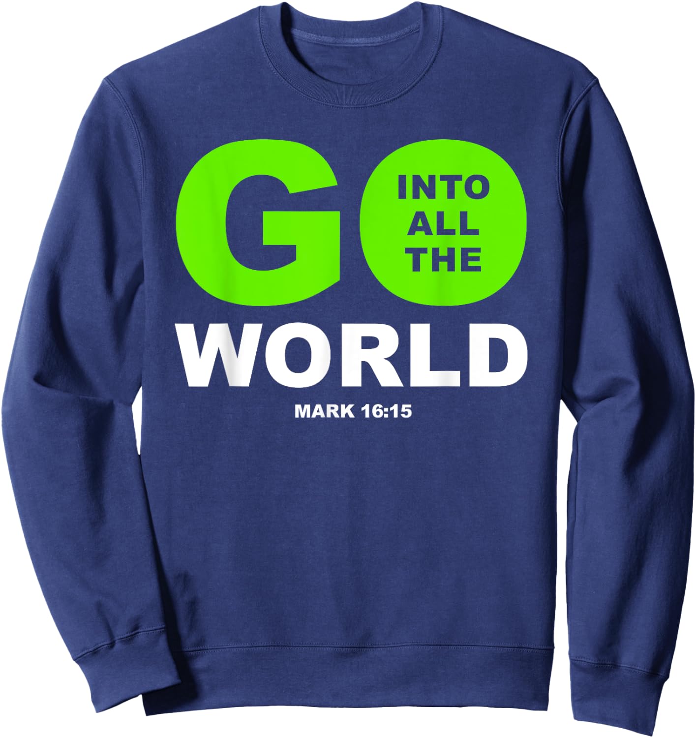 Go Into All The World – Faith Gospel Mark 16:15 Jesus Quote Sweatshirt - Sweatshirt | Navy