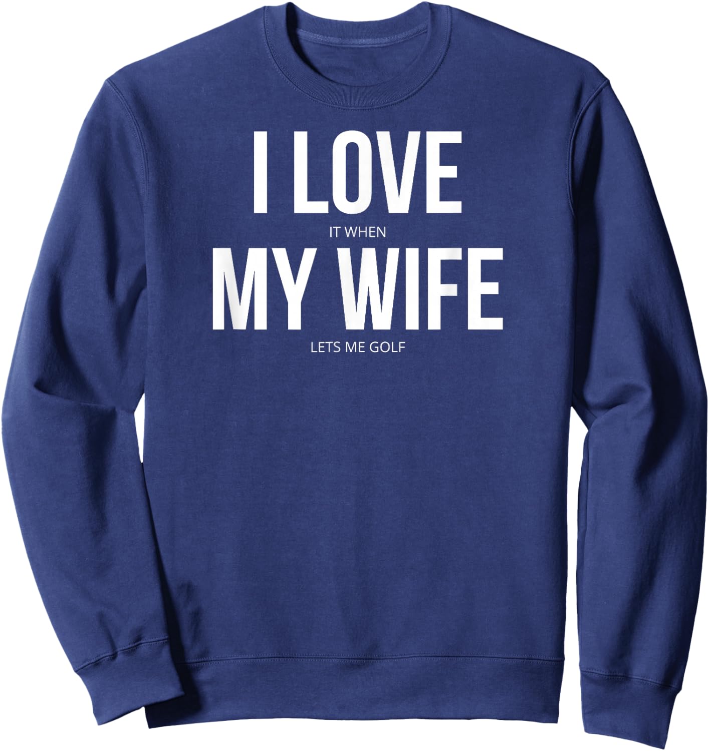 I Love It When My Wife Lets Me Golf Sweatshirt - Sweatshirt | Navy