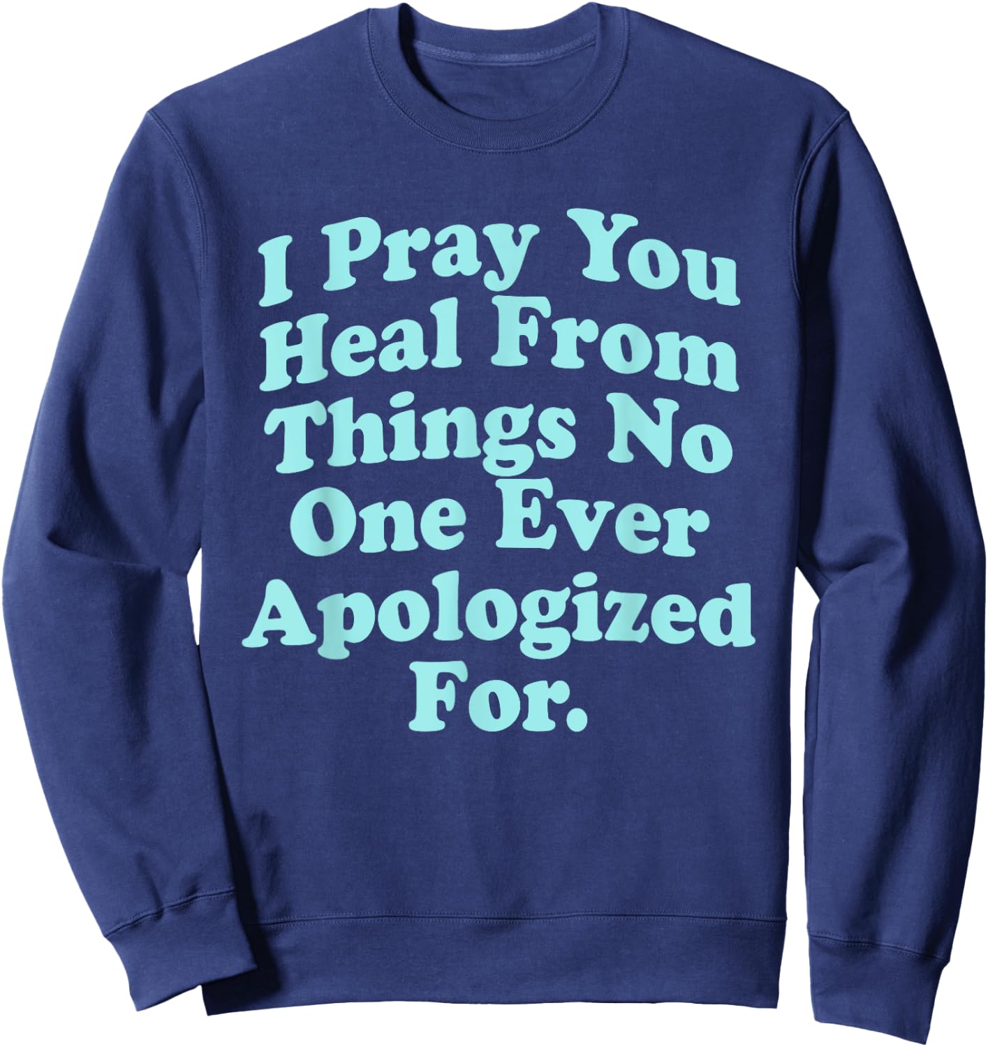 I Pray You Heal From Things No One Ever Apologized Apparel Sweatshirt - Sweatshirt | Navy