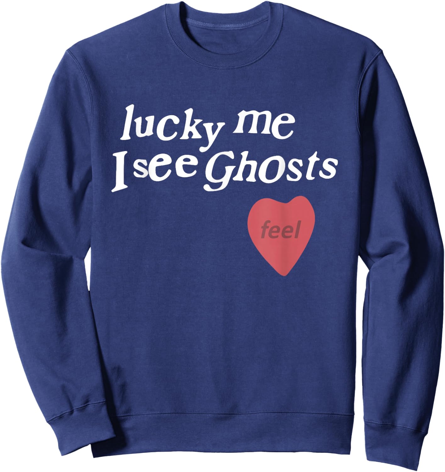 Lucky Me I See Ghosts Funny Lover Apparel Sweatshirt - Sweatshirt | Navy