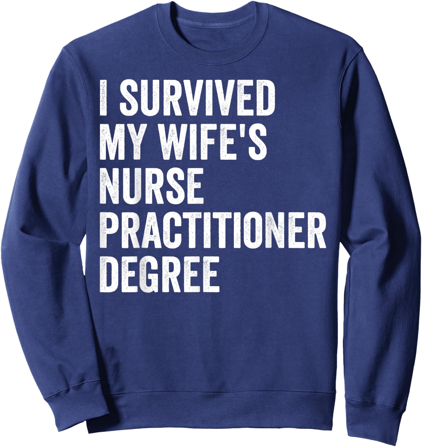 I Survived My Wife's Nurse Practitioner Degree Graduation Sweatshirt - Sweatshirt | Navy