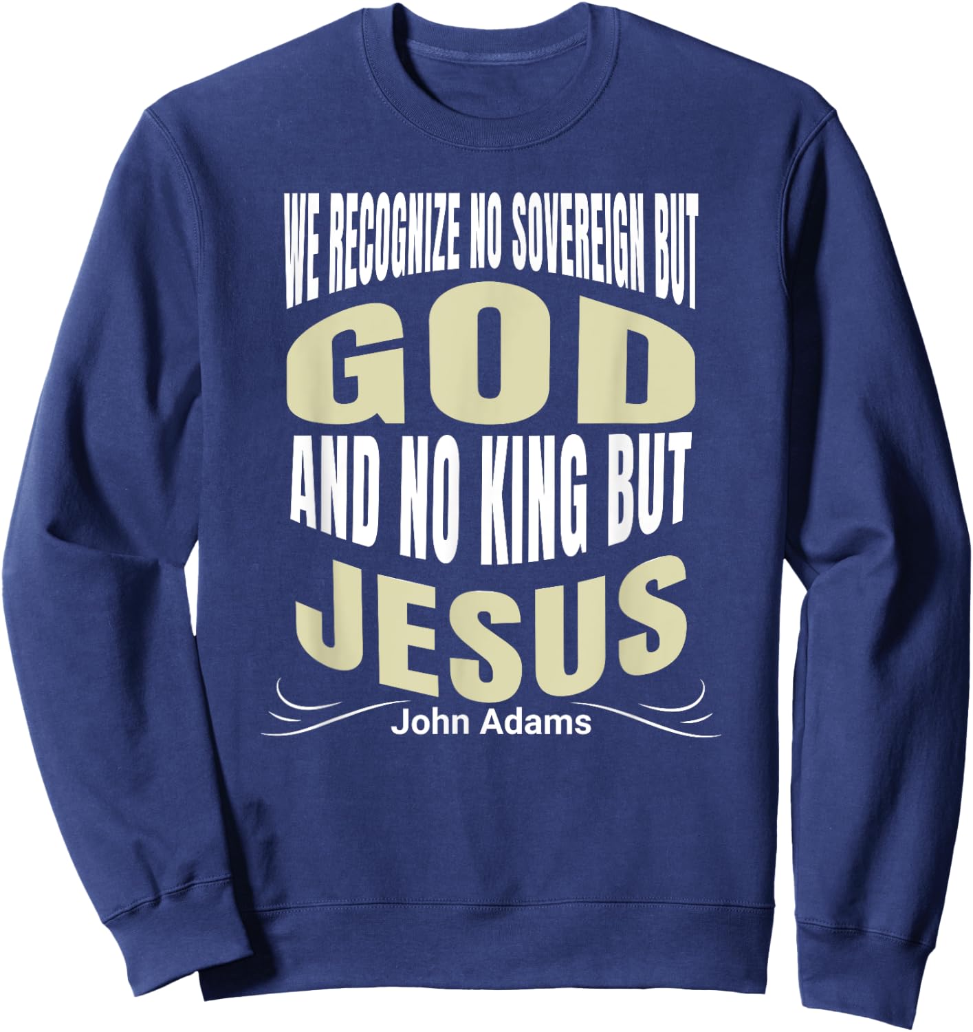 We Recognize No Sovereign But God, And No King But Jesus! Sweatshirt - Sweatshirt | Navy