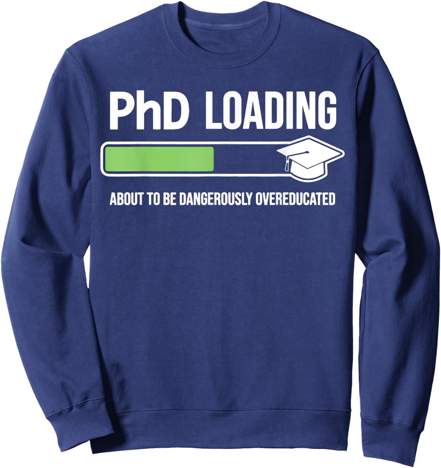 Funny Phd Loading About To Be Dangerously Overeducated Sweatshirt - Sweatshirt | Navy