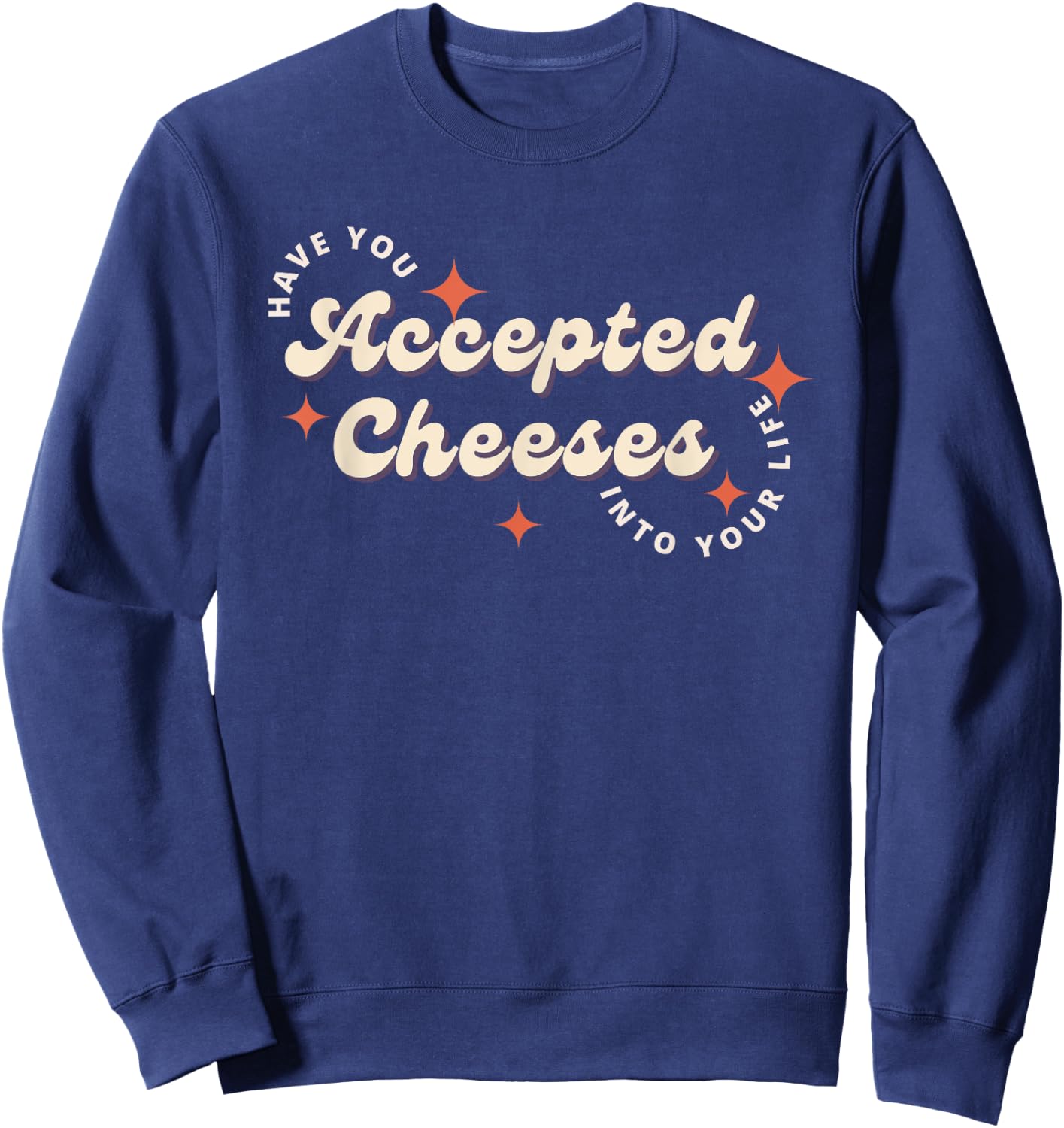 Have You Accepted Cheeses Into Your Life Sweatshirt - Sweatshirt | Navy