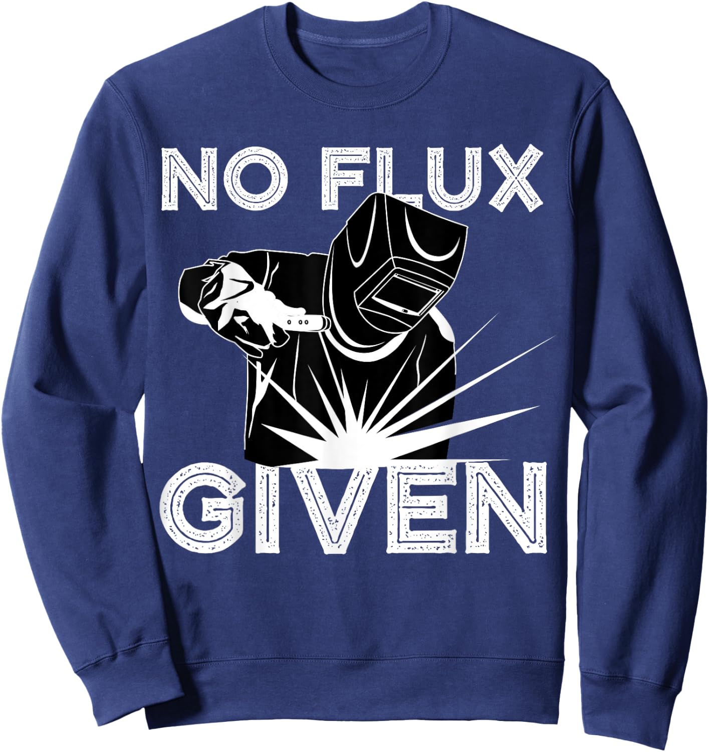 Welder No Flux Given | Funny Welding Dads Gift Sweatshirt - Sweatshirt | Navy