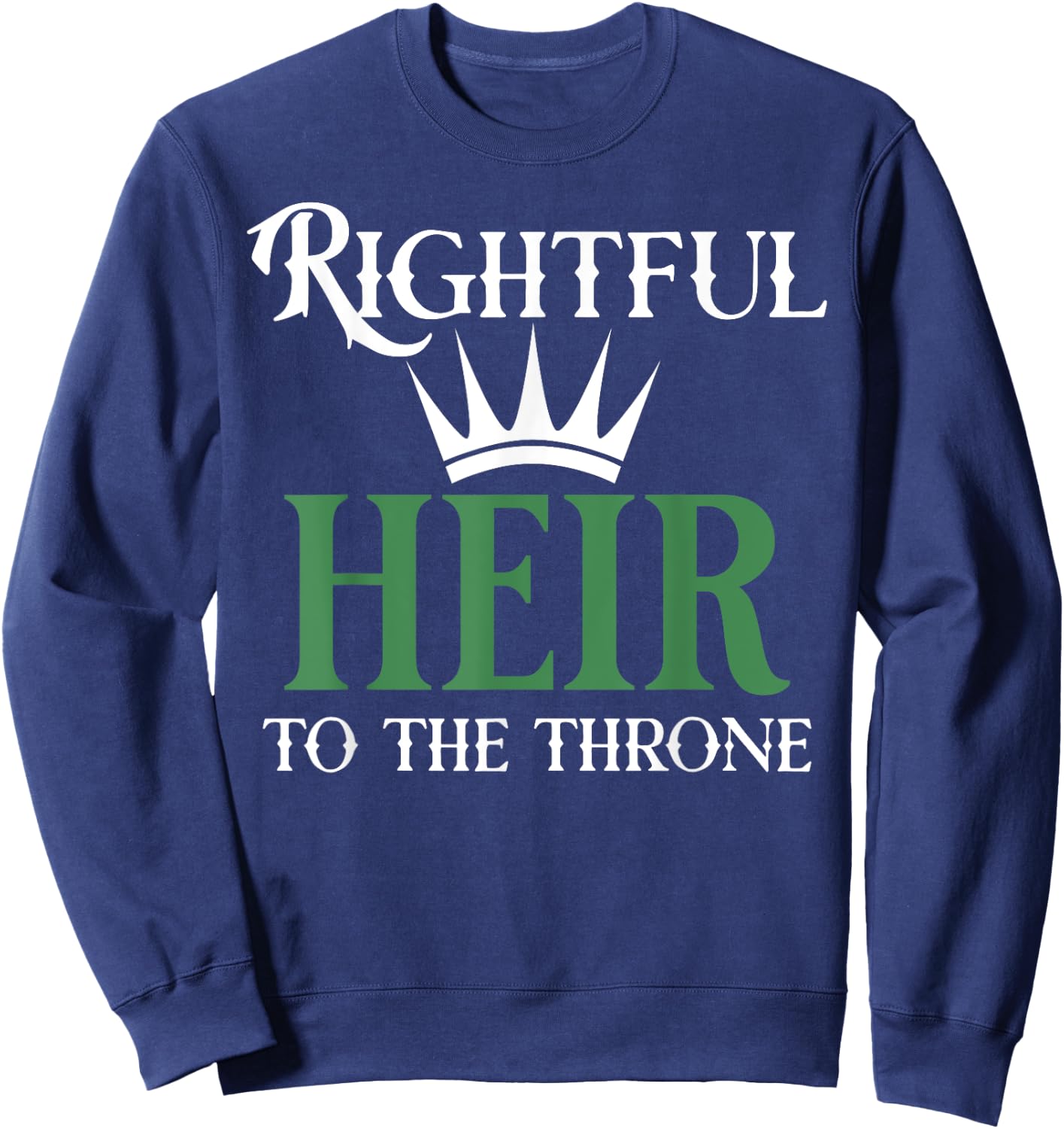 The rightful heir to the throne is green Sweatshirt - Sweatshirt | Navy