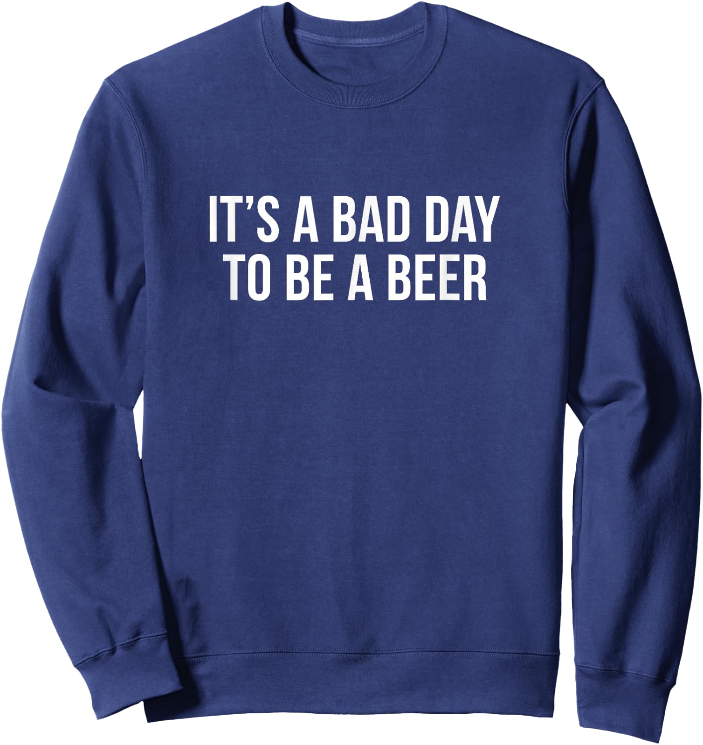 It's A Bad Day To Be A Beer Sweatshirt - Sweatshirt | Navy
