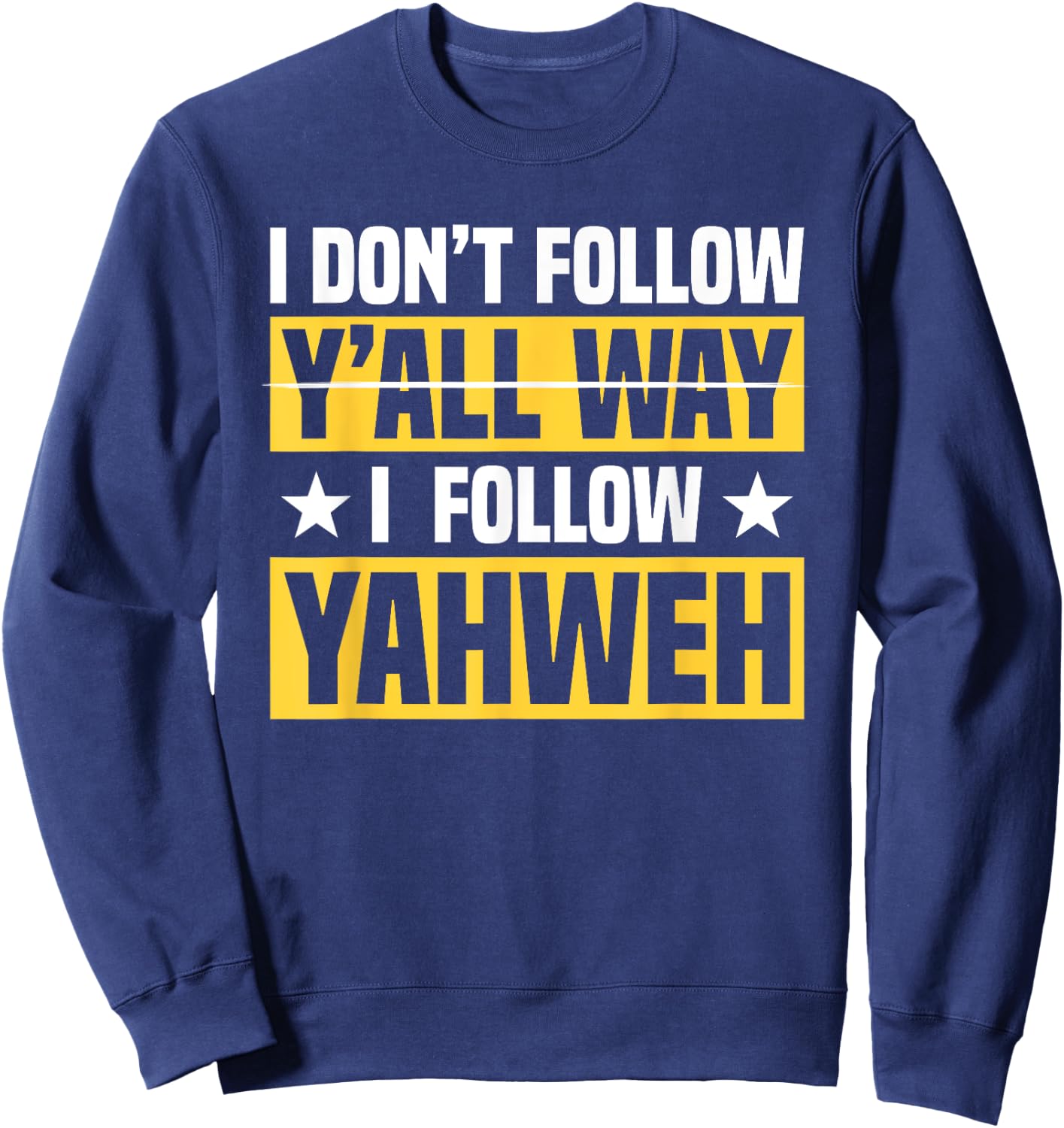 I Don't Follow Y'all Way I Follow Yahweh Christian Believer Sweatshirt - Sweatshirt | Navy
