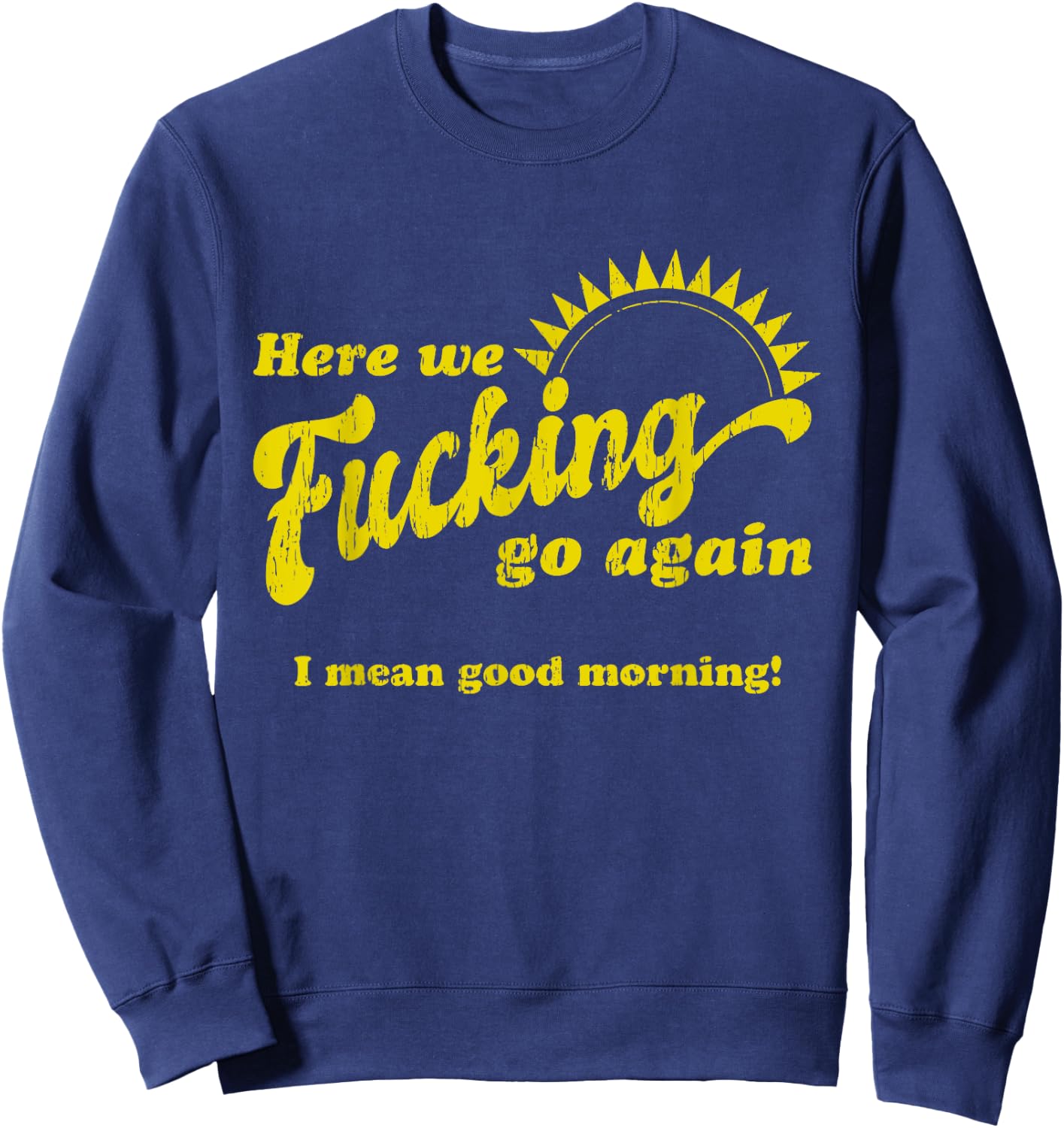 Here We Fcking Go Again I Mean Good Morning! Apparel Sweatshirt - Sweatshirt | Navy