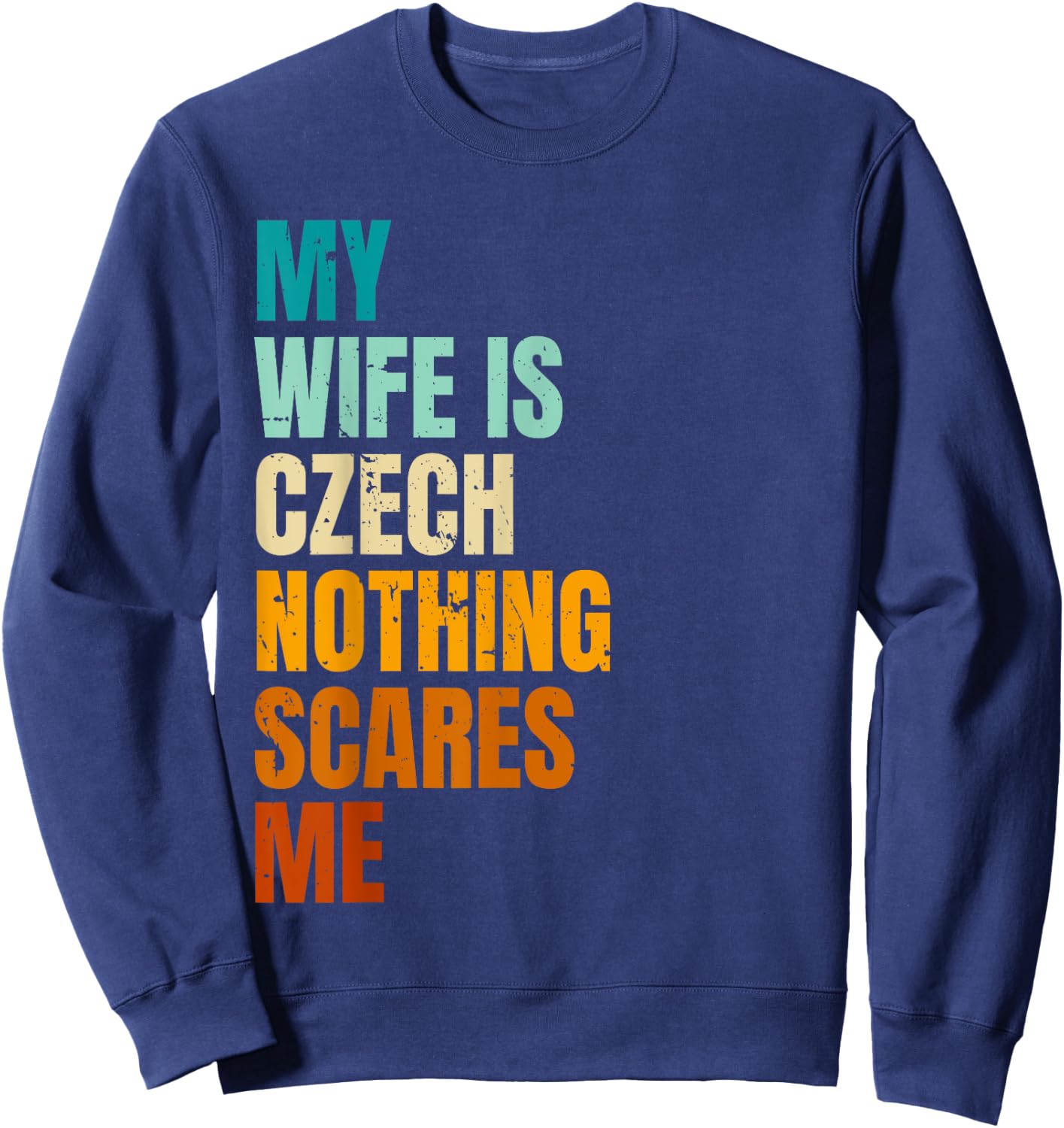 My Wife Is Czech Nothing Scares Me Funny Husband Sweatshirt - Sweatshirt | Navy