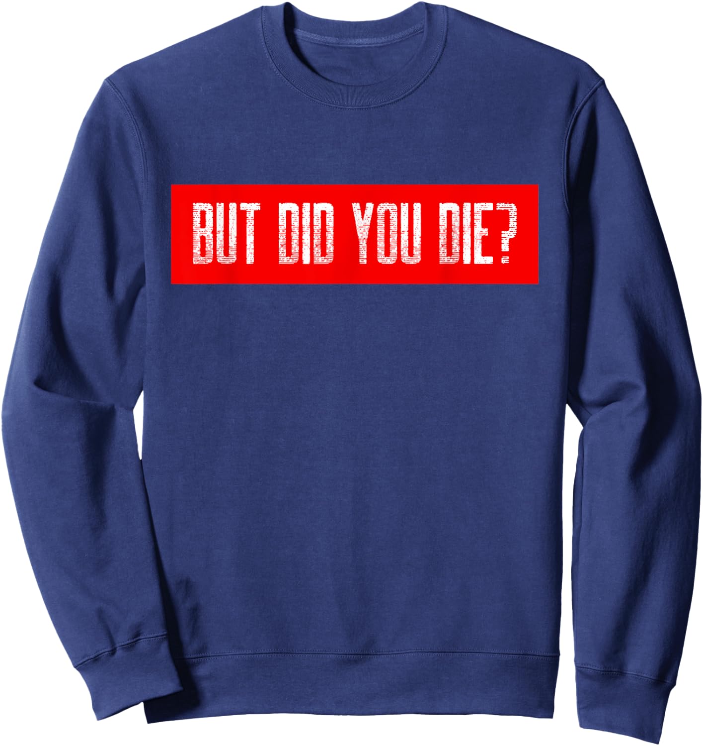 But Did You Die Workout Funny Sarcastic Motivational Gym Sweatshirt - Sweatshirt | Navy
