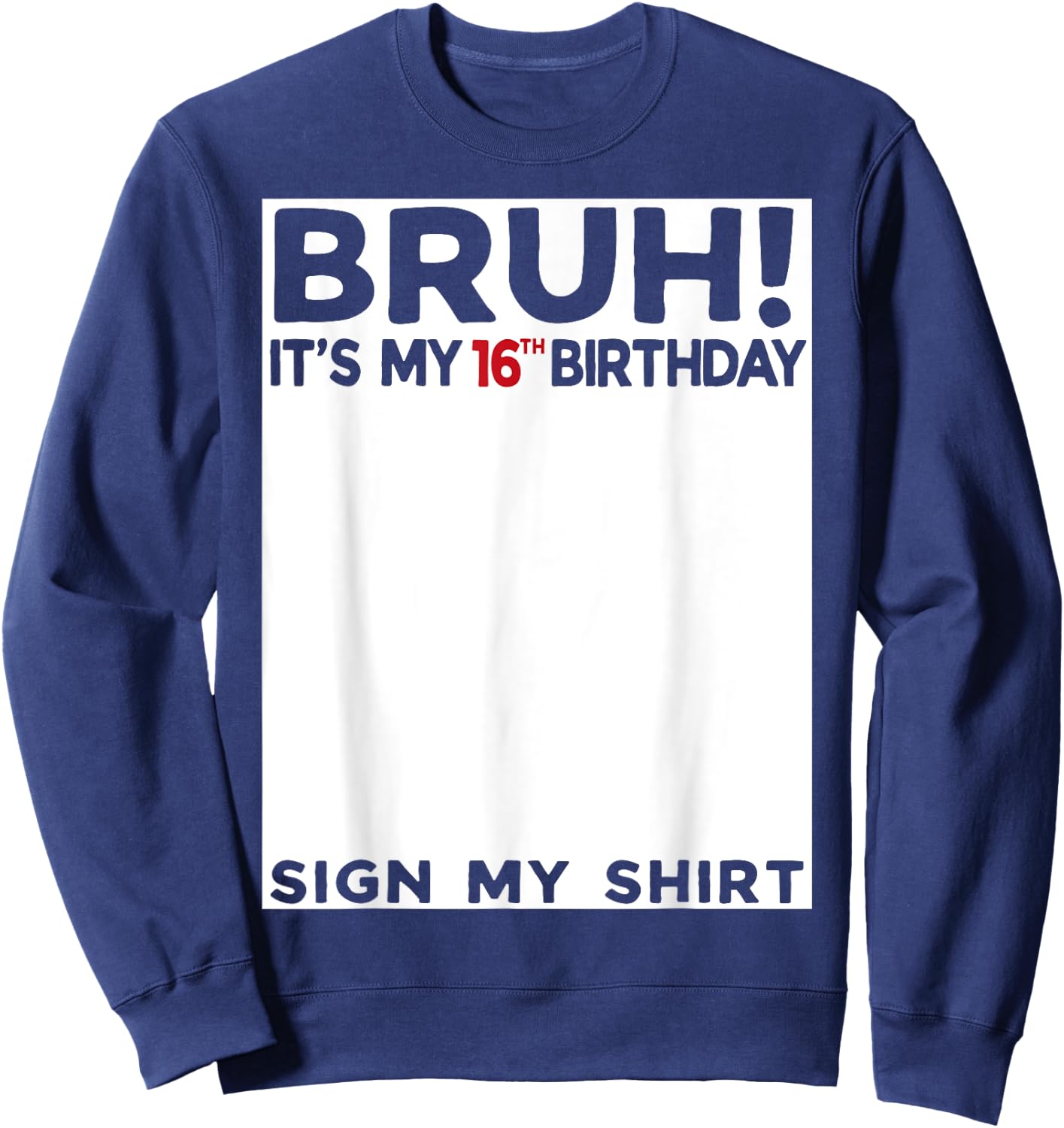 Bruh It's My 16th Birthday Sign My Shirt 16 Year Old Sweatshirt - Sweatshirt | Navy